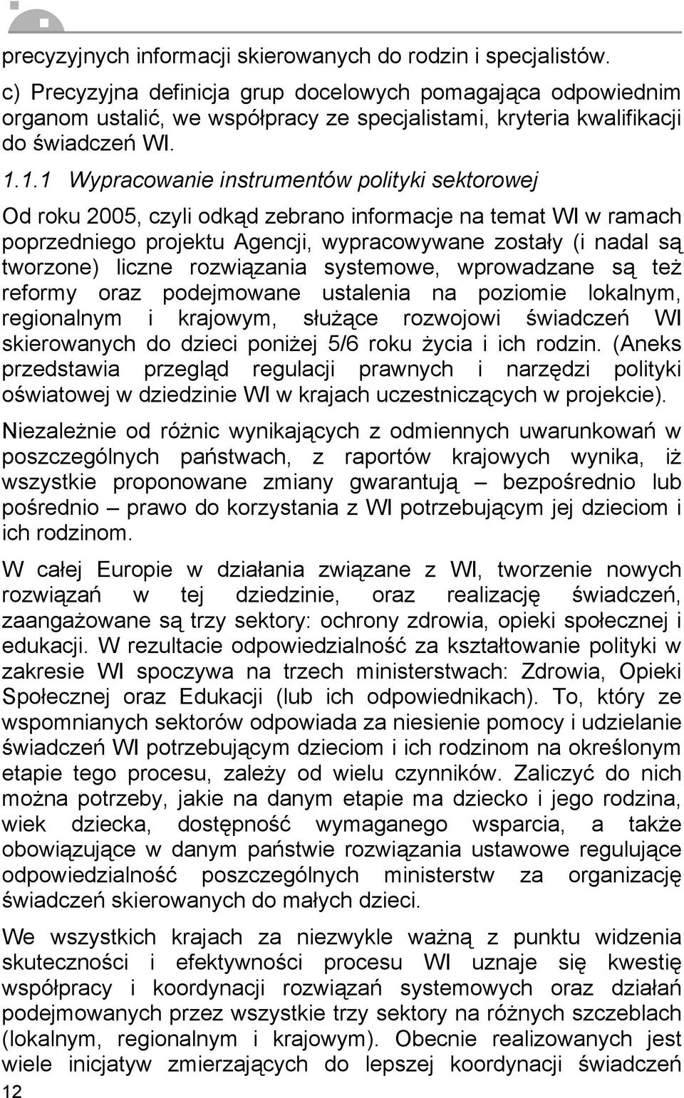 1.1 Wypracowanie instrumentów polityki sektorowej Od roku 2005, czyli odkąd zebrano informacje na temat WI w ramach poprzedniego projektu Agencji, wypracowywane zostały (i nadal są tworzone) liczne