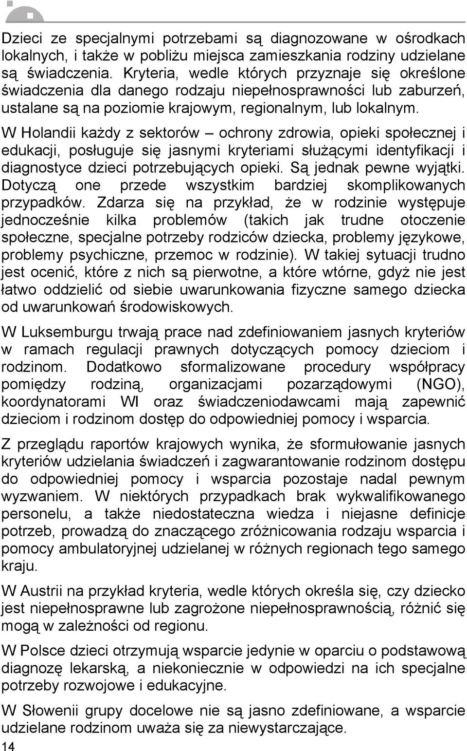 W Holandii każdy z sektorów ochrony zdrowia, opieki społecznej i edukacji, posługuje się jasnymi kryteriami służącymi identyfikacji i diagnostyce dzieci potrzebujących opieki. Są jednak pewne wyjątki.