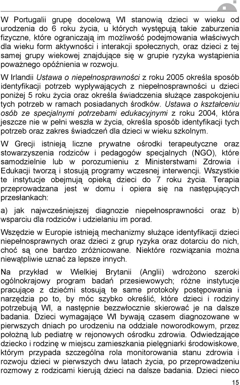 W Irlandii Ustawa o niepełnosprawności z roku 2005 określa sposób identyfikacji potrzeb wypływających z niepełnosprawności u dzieci poniżej 5 roku życia oraz określa świadczenia służące zaspokojeniu