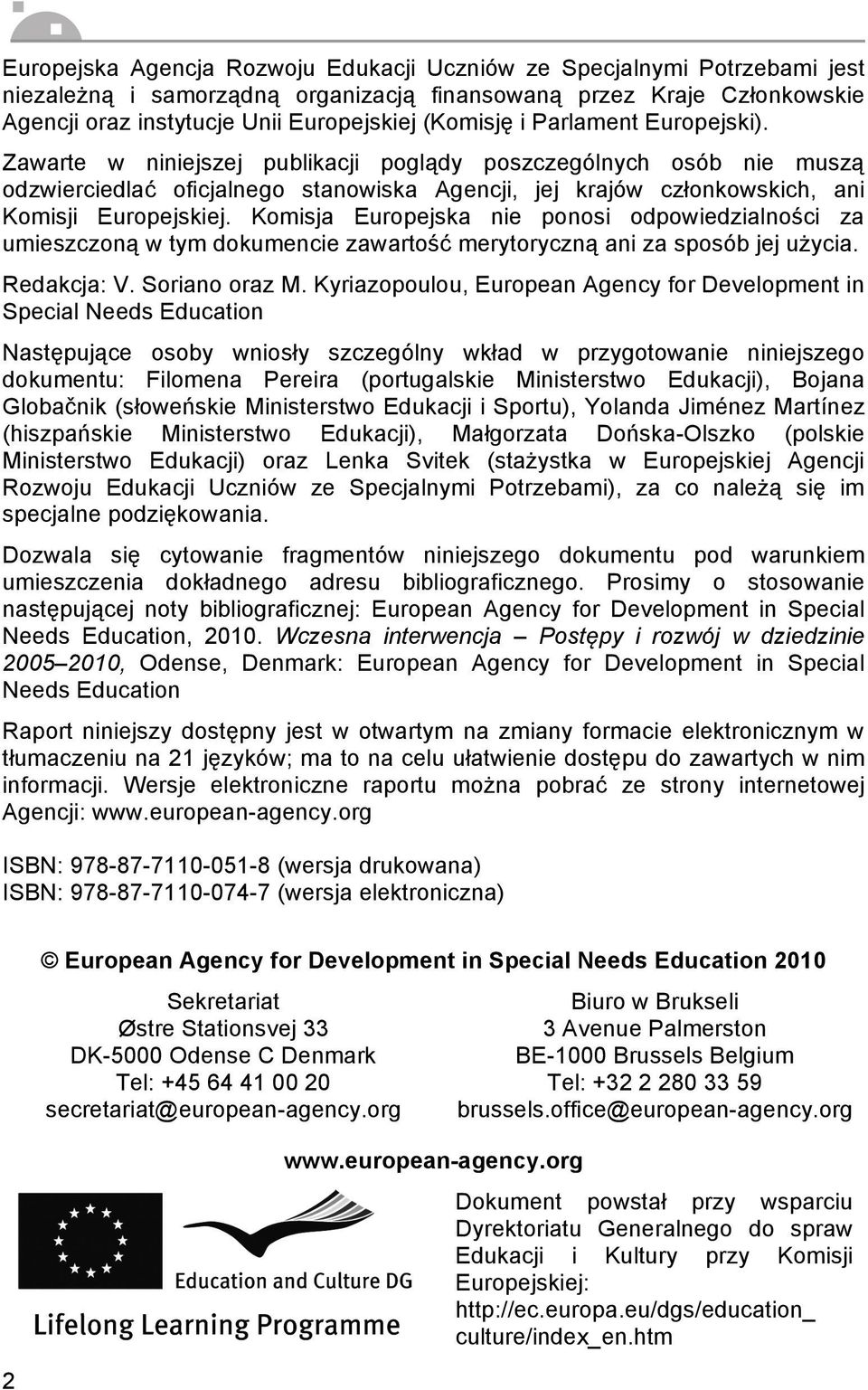 Komisja Europejska nie ponosi odpowiedzialności za umieszczoną w tym dokumencie zawartość merytoryczną ani za sposób jej użycia. Redakcja: V. Soriano oraz M.