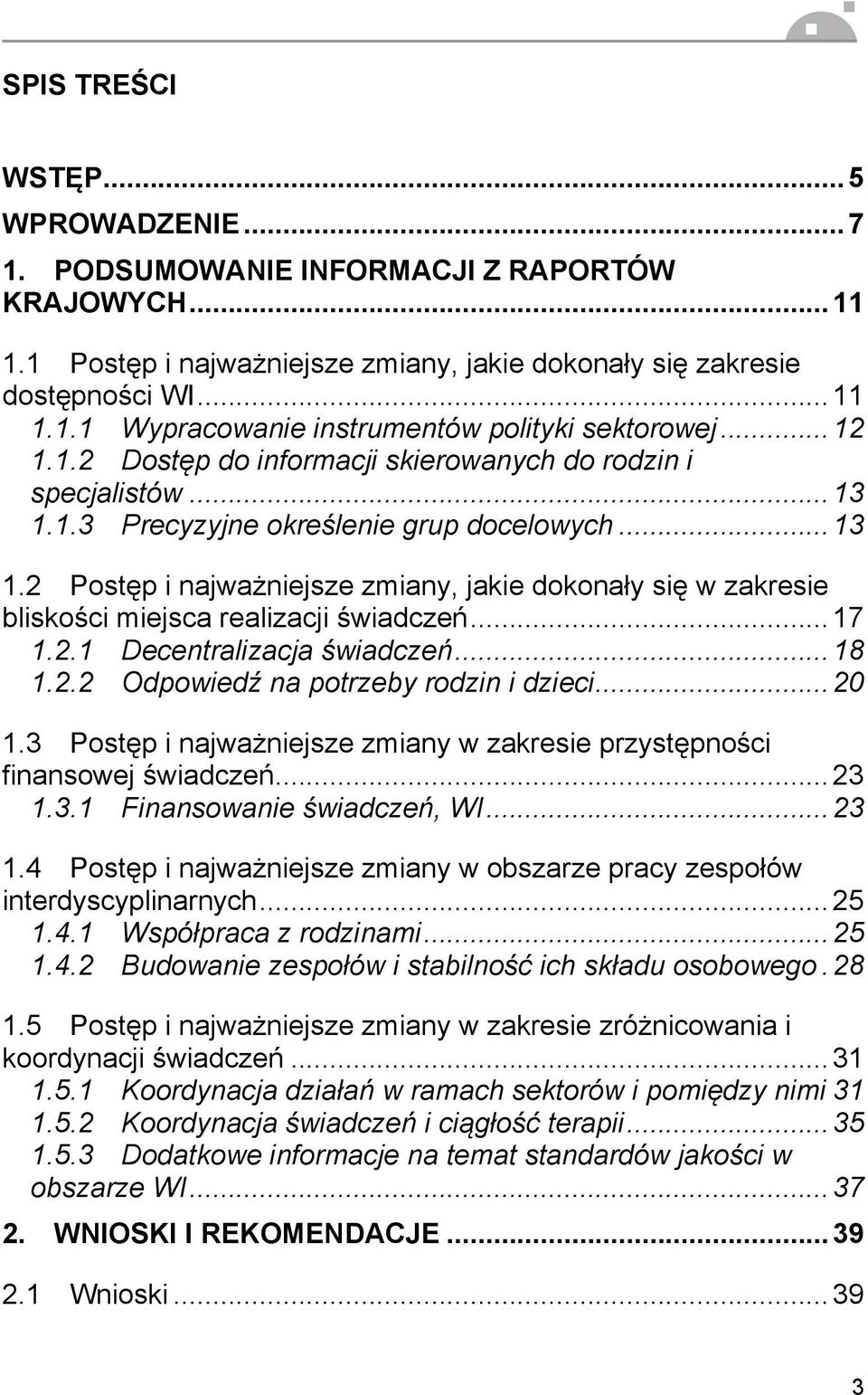 ..17 1.2.1 Decentralizacja świadczeń...18 1.2.2 Odpowiedź na potrzeby rodzin i dzieci...20 1.3 Postęp i najważniejsze zmiany w zakresie przystępności finansowej świadczeń...23 1.3.1 Finansowanie świadczeń, WI.