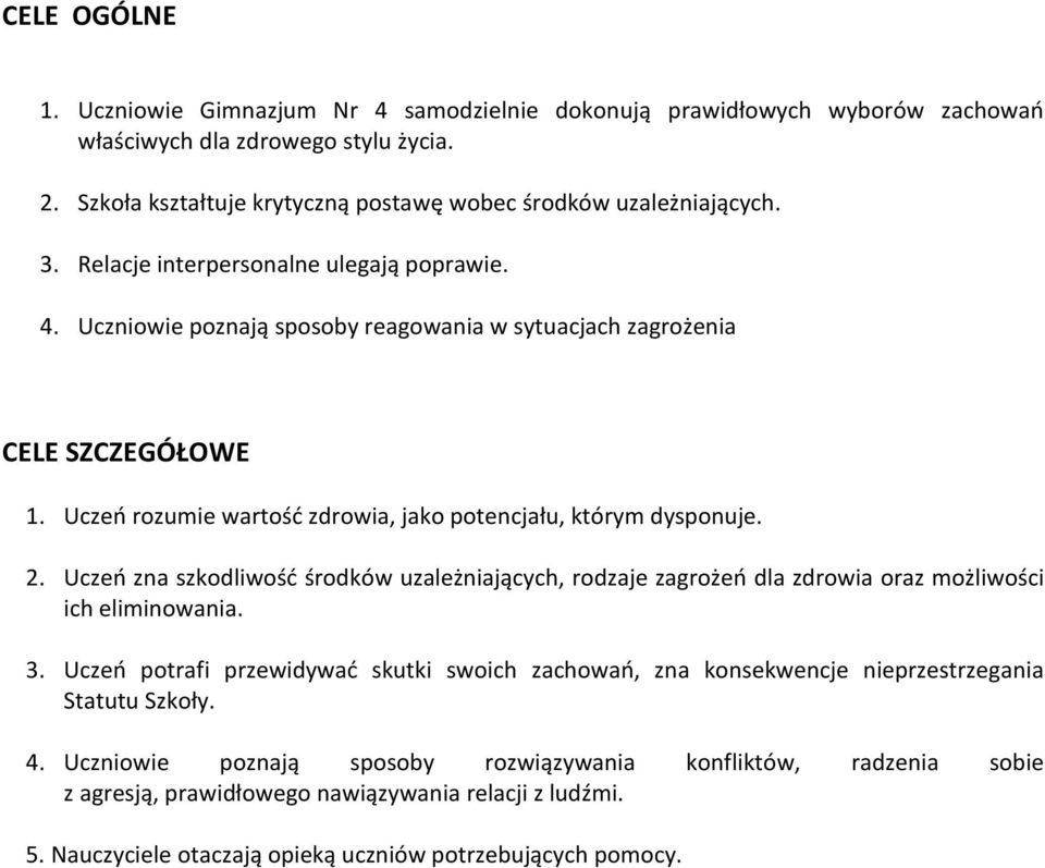 Uczeń zna szkodliwość środków uzależniających, rodzaje zagrożeń dla zdrowia oraz możliwości ich eliminowania. 3.