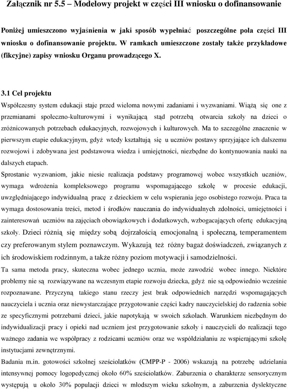 Wiążą się one z przemianami społeczno-kulturowymi i wynikającą stąd potrzebą otwarcia szkoły na dzieci o zróżnicowanych potrzebach edukacyjnych, rozwojowych i kulturowych.