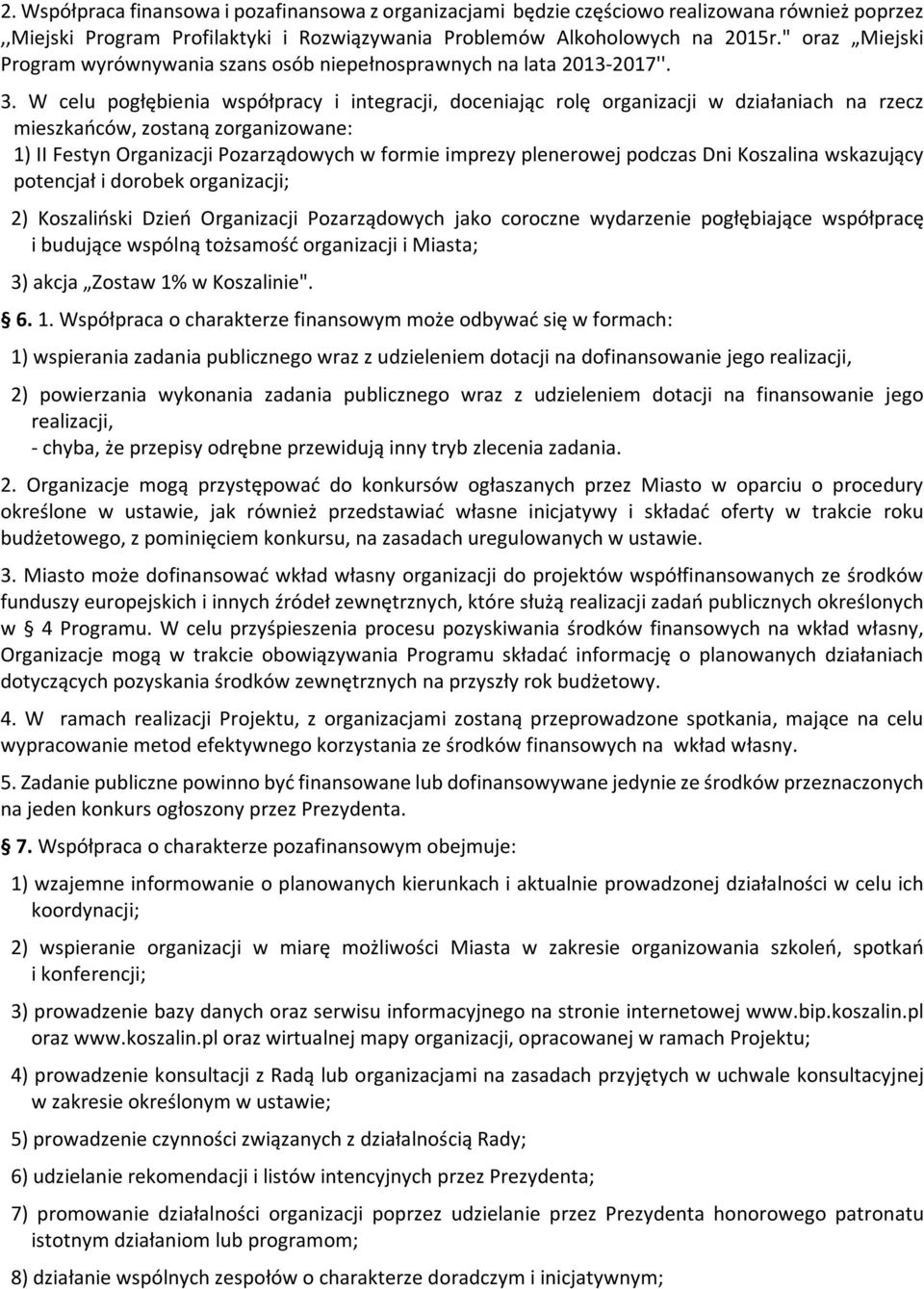 W celu pogłębienia współpracy i integracji, doceniając rolę organizacji w działaniach na rzecz mieszkańców, zostaną zorganizowane: 1) II Festyn Organizacji Pozarządowych w formie imprezy plenerowej