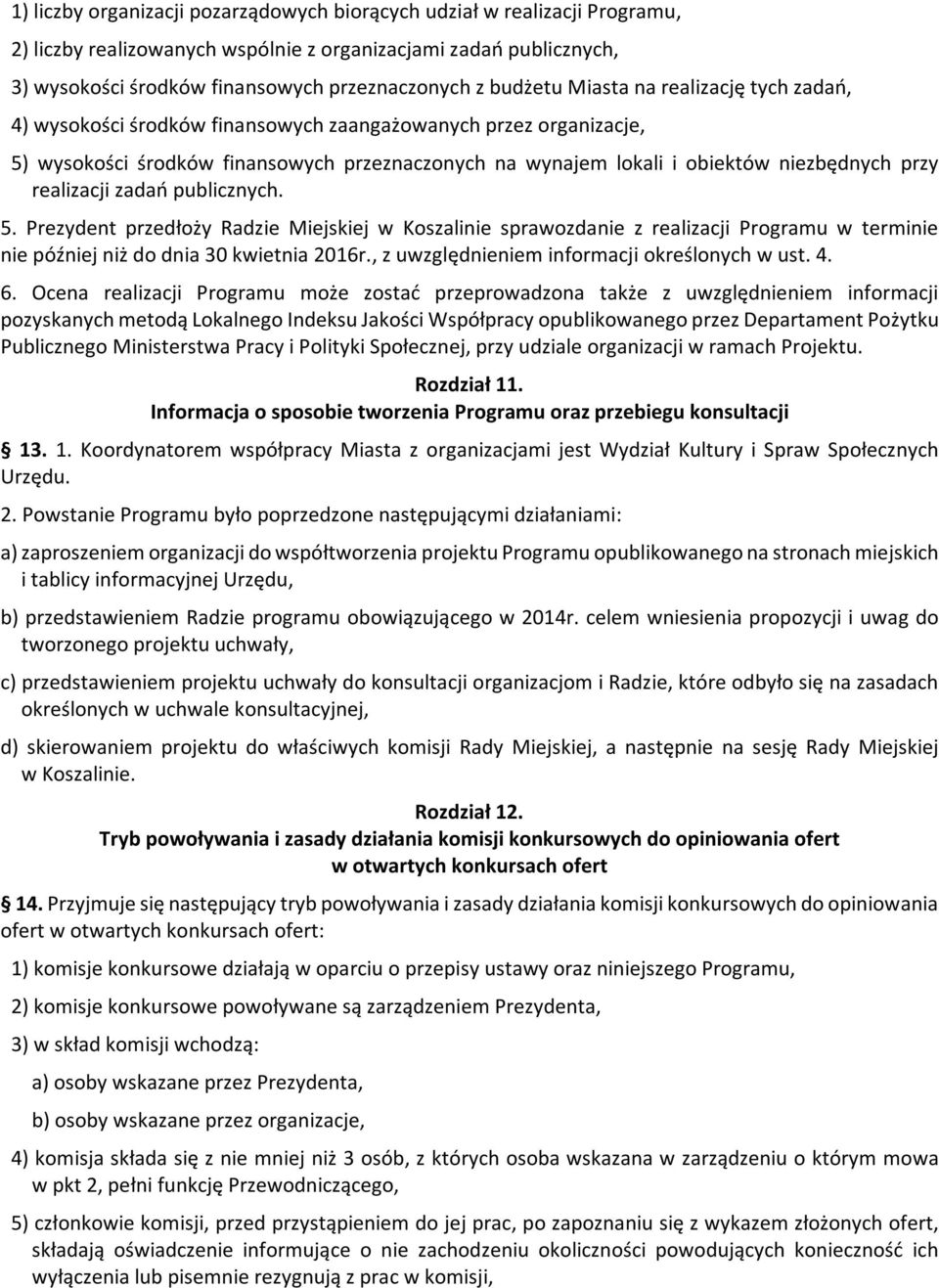 przy realizacji zadań publicznych. 5. Prezydent przedłoży Radzie Miejskiej w Koszalinie sprawozdanie z realizacji Programu w terminie nie później niż do dnia 30 kwietnia 2016r.
