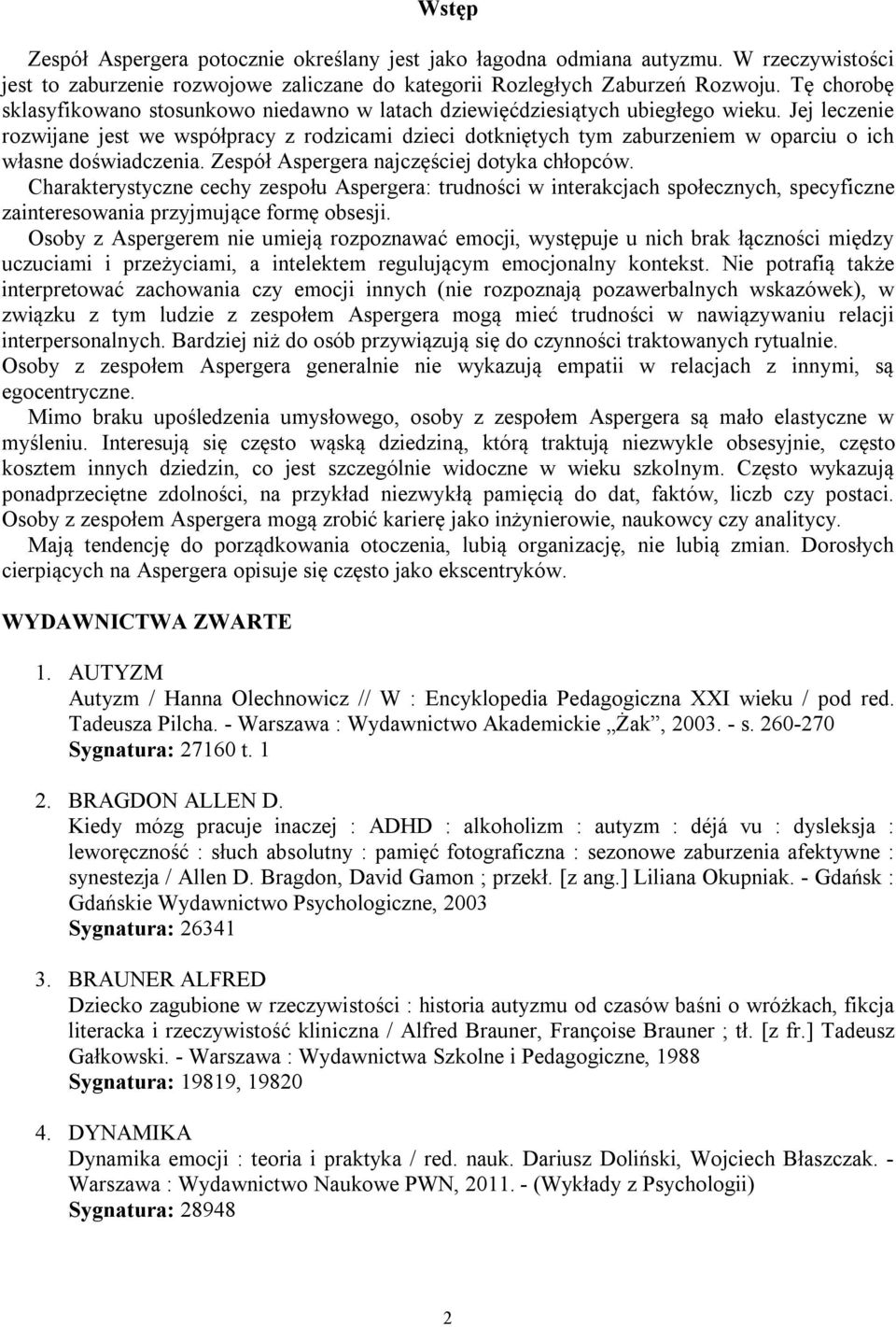 Jej leczenie rozwijane jest we współpracy z rodzicami dzieci dotkniętych tym zaburzeniem w oparciu o ich własne doświadczenia. Zespół Aspergera najczęściej dotyka chłopców.