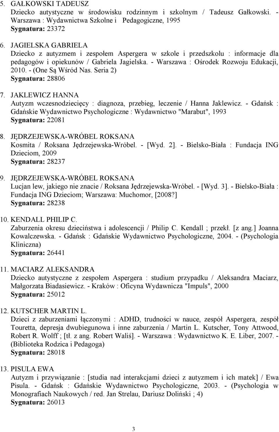 - (One Są Wśród Nas. Seria 2) Sygnatura: 28806 7. JAKLEWICZ HANNA Autyzm wczesnodziecięcy : diagnoza, przebieg, leczenie / Hanna Jaklewicz.