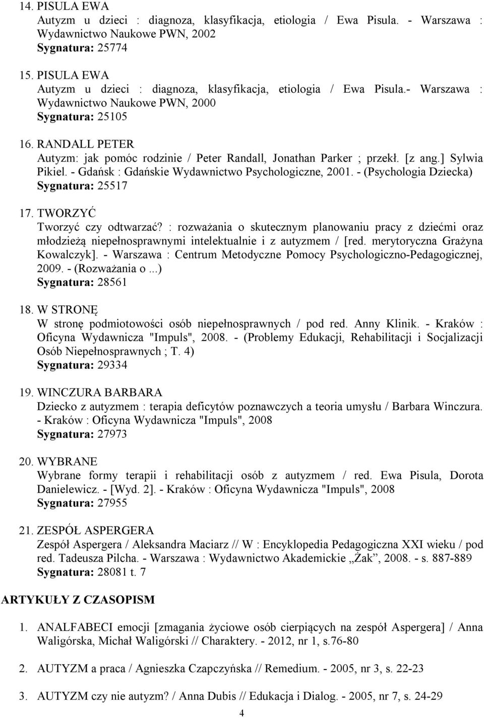 RANDALL PETER Autyzm: jak pomóc rodzinie / Peter Randall, Jonathan Parker ; przekł. [z ang.] Sylwia Pikiel. - Gdańsk : Gdańskie Wydawnictwo Psychologiczne, 2001.