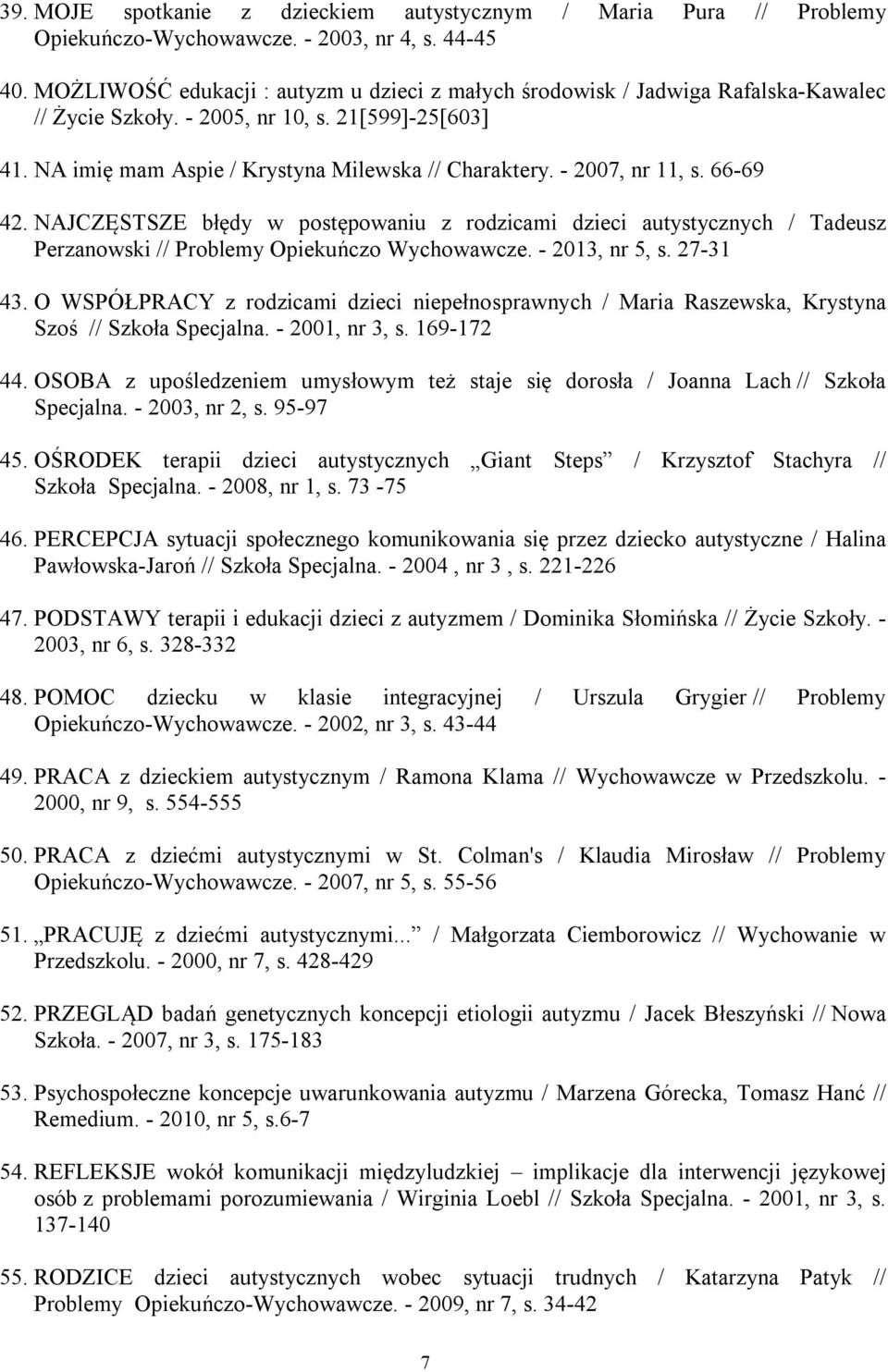 - 2007, nr 11, s. 66-69 42. NAJCZĘSTSZE błędy w postępowaniu z rodzicami dzieci autystycznych / Tadeusz Perzanowski // Problemy Opiekuńczo Wychowawcze. - 2013, nr 5, s. 27-31 43.