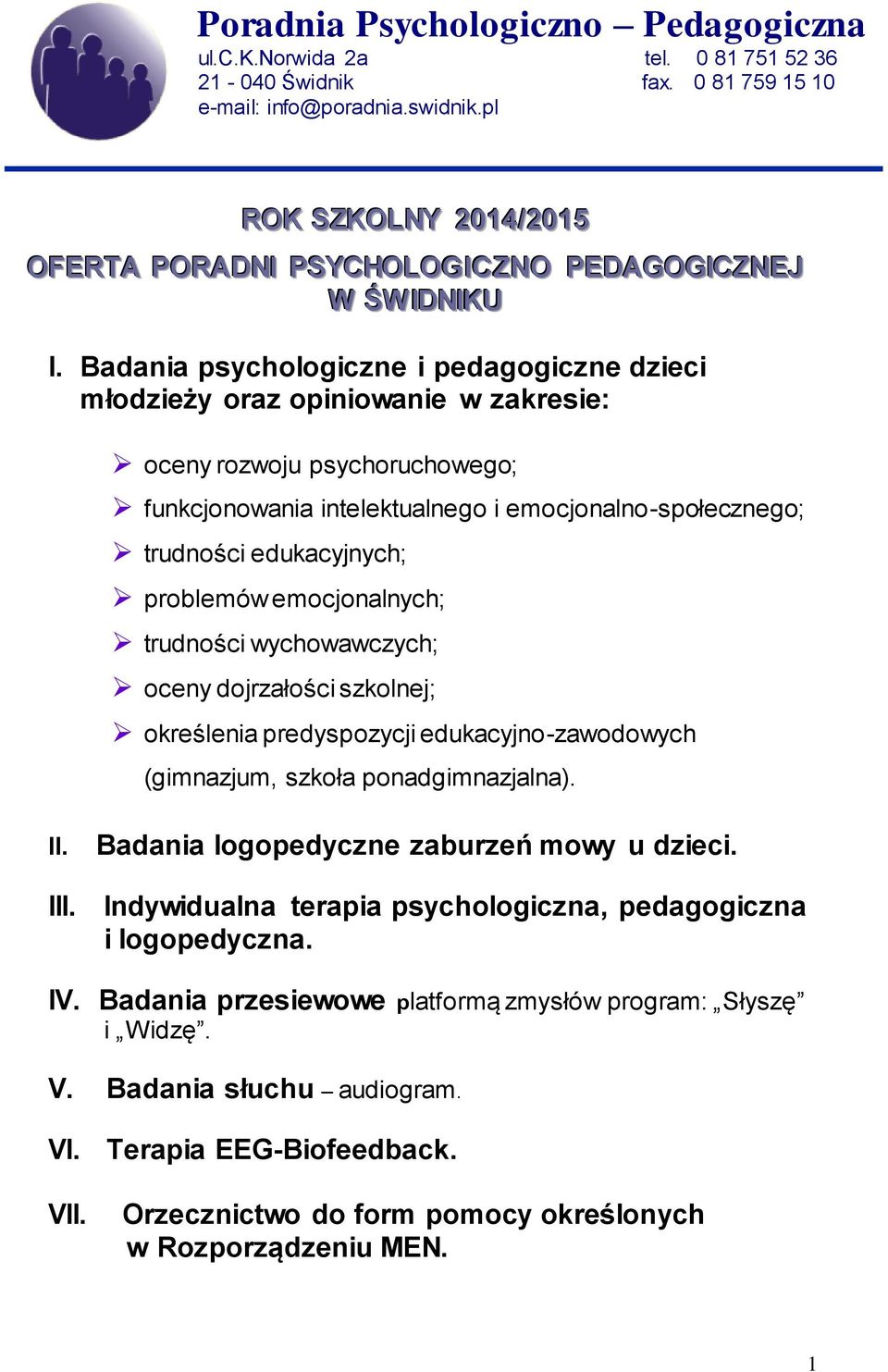 edukacyjnych; problemów emocjonalnych; trudności wychowawczych; oceny dojrzałości szkolnej; określenia predyspozycji edukacyjno-zawodowych (gimnazjum, szkoła ponadgimnazjalna). II.