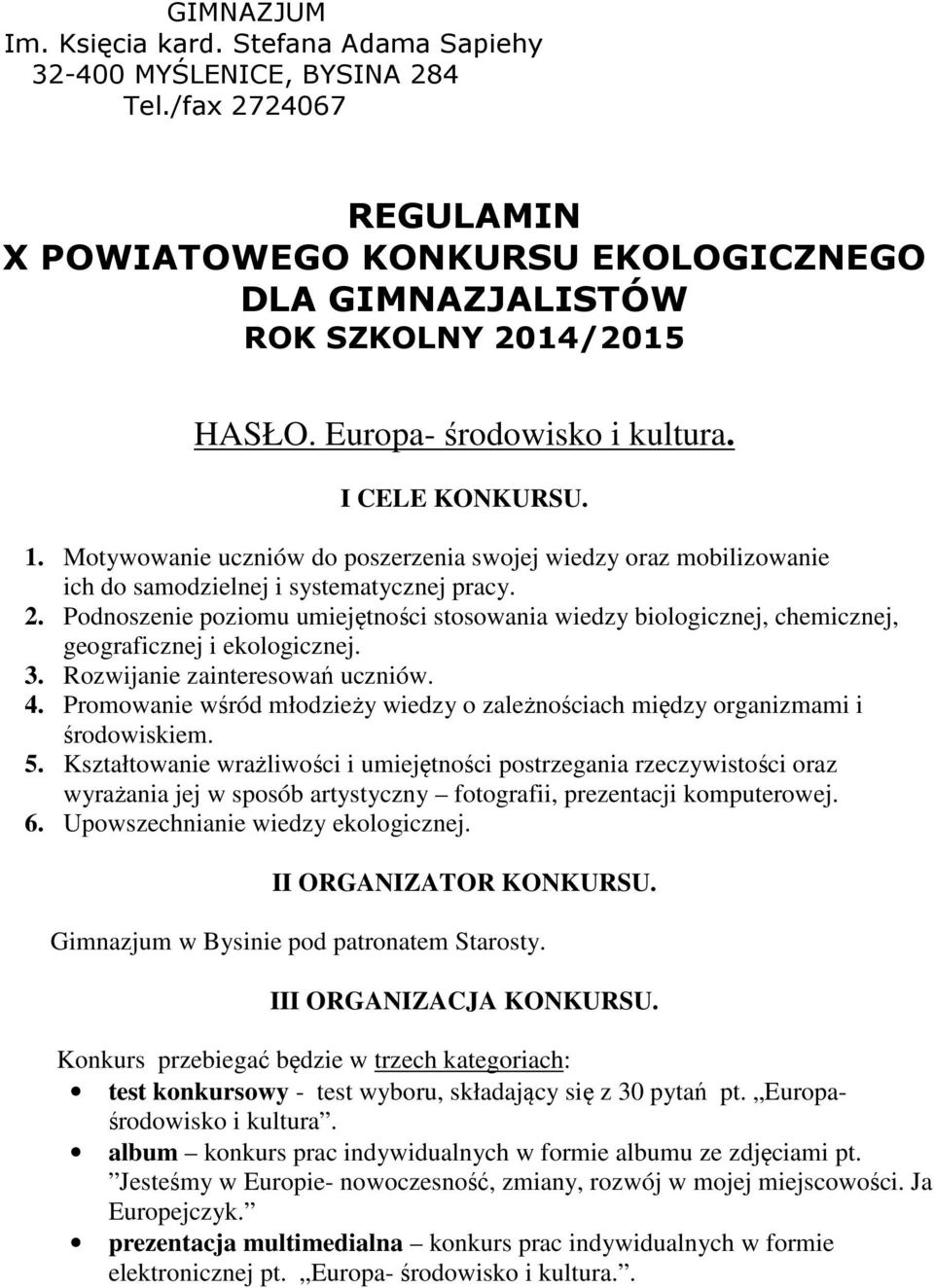 Podnoszenie poziomu umiejętności stosowania wiedzy biologicznej, chemicznej, geograficznej i ekologicznej. 3. Rozwijanie zainteresowań uczniów. 4.