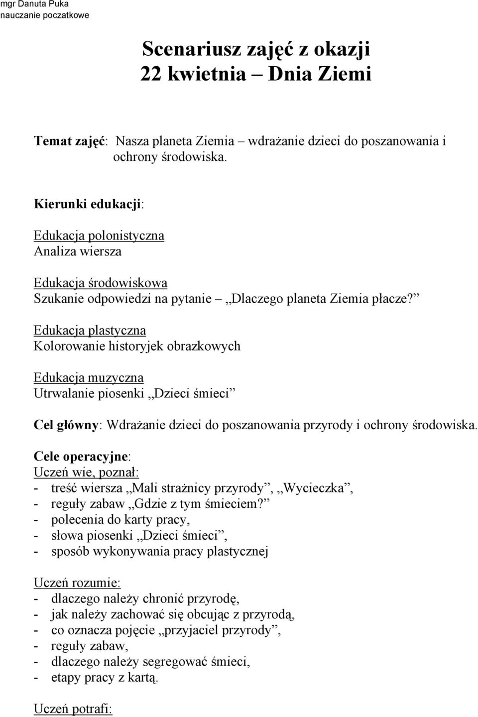 Edukacja plastyczna Kolorowanie historyjek obrazkowych Edukacja muzyczna Utrwalanie piosenki Dzieci śmieci Cel główny: Wdrażanie dzieci do poszanowania przyrody i ochrony środowiska.