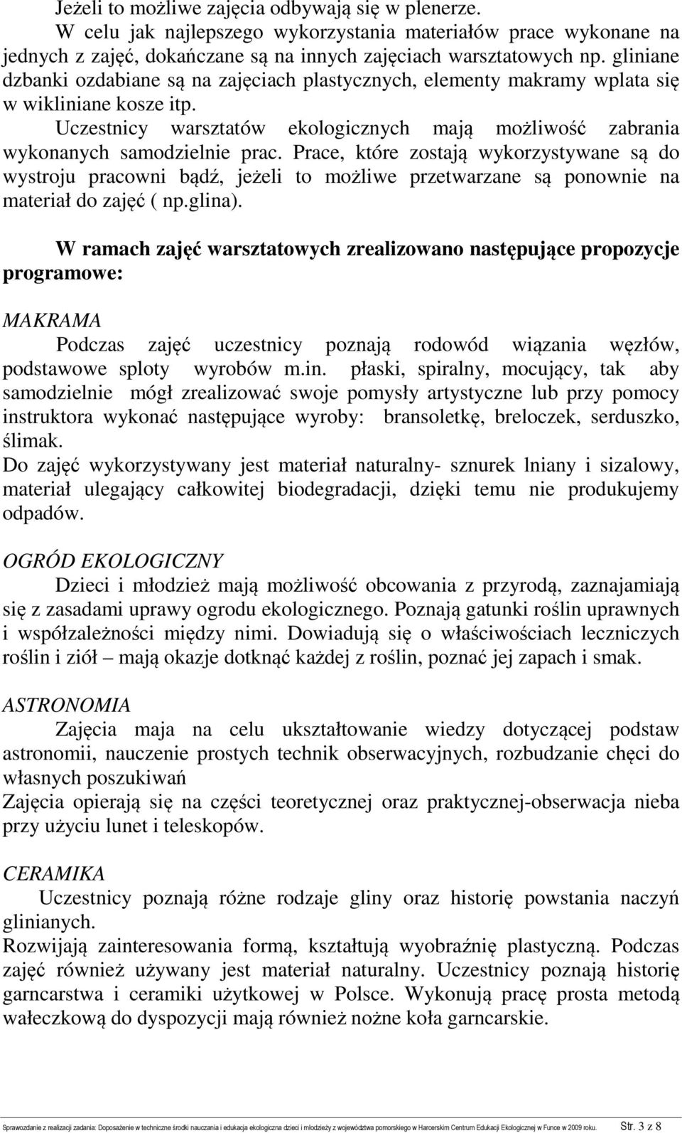 Prace, które zostają wykorzystywane są do wystroju pracowni bądź, jeżeli to możliwe przetwarzane są ponownie na materiał do zajęć ( np.glina).