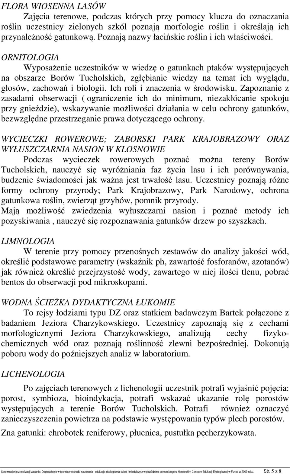 ORNITOLOGIA Wyposażenie uczestników w wiedzę o gatunkach ptaków występujących na obszarze Borów Tucholskich, zgłębianie wiedzy na temat ich wyglądu, głosów, zachowań i biologii.