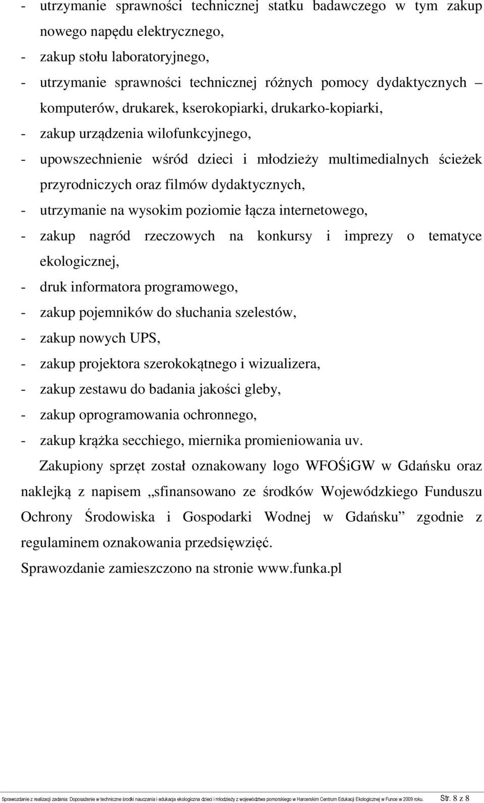 dydaktycznych, - utrzymanie na wysokim poziomie łącza internetowego, - zakup nagród rzeczowych na konkursy i imprezy o tematyce ekologicznej, - druk informatora programowego, - zakup pojemników do