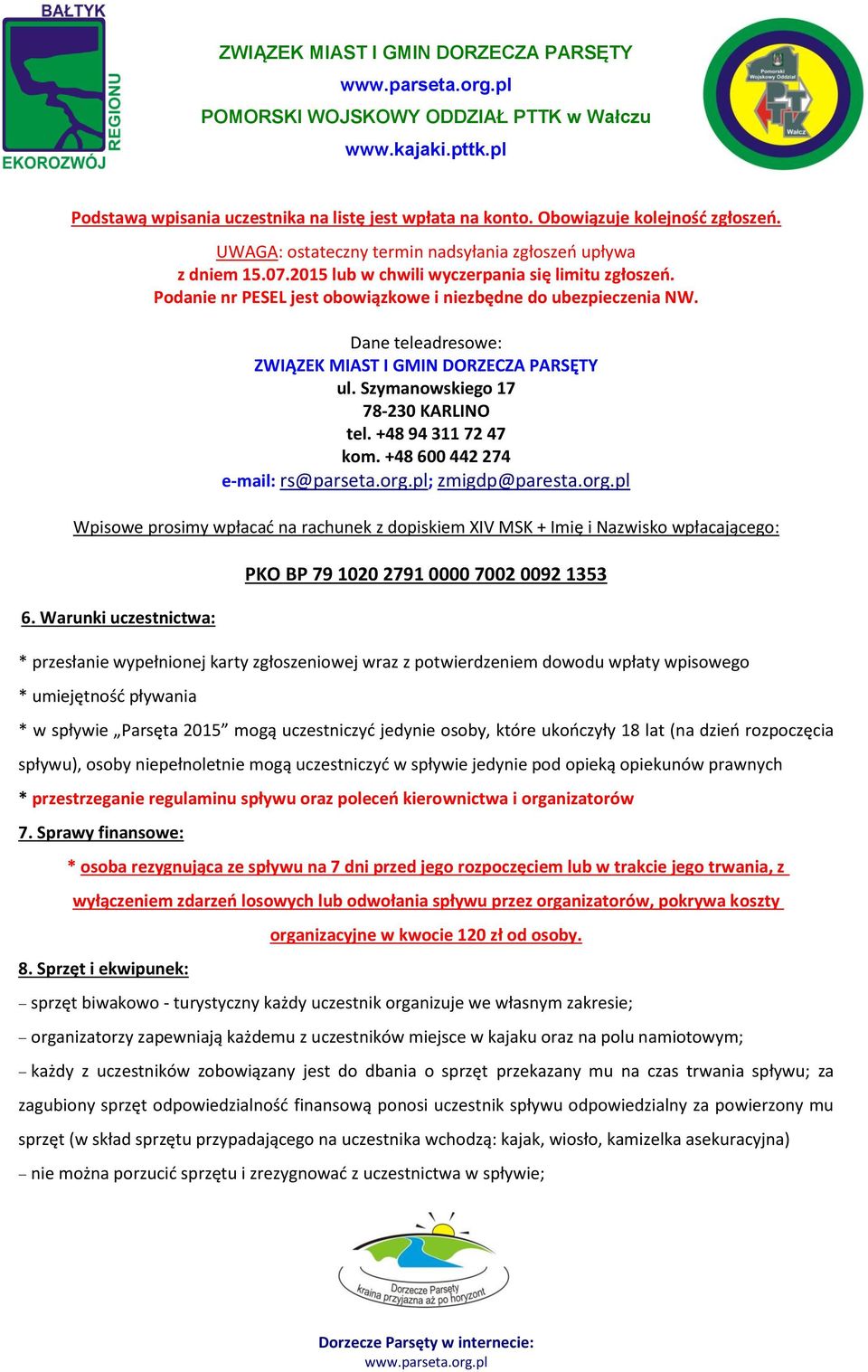 Szymanowskiego 17 78-230 KARLINO tel. +48 94 311 72 47 kom. +48 600 442 274 e-mail: rs@parseta.org.pl; zmigdp@paresta.org.pl Wpisowe prosimy wpłacać na rachunek z dopiskiem XIV MSK + Imię i Nazwisko wpłacającego: 6.