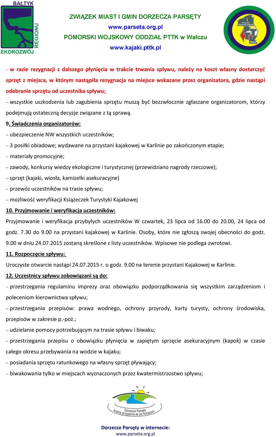 9. Świadczenia organizatorów: ubezpieczenie NW wszystkich uczestników; 3 posiłki obiadowe; wydawane na przystani kajakowej w Karlinie po zakończonym etapie; materiały promocyjne; zawody, konkursy