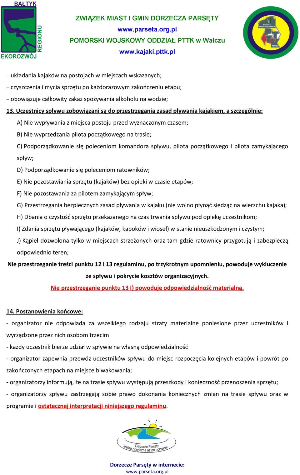 trasie; C) Podporządkowanie się poleceniom komandora spływu, pilota początkowego i pilota zamykającego spływ; D) Podporządkowanie się poleceniom ratowników; E) Nie pozostawiania sprzętu (kajaków) bez