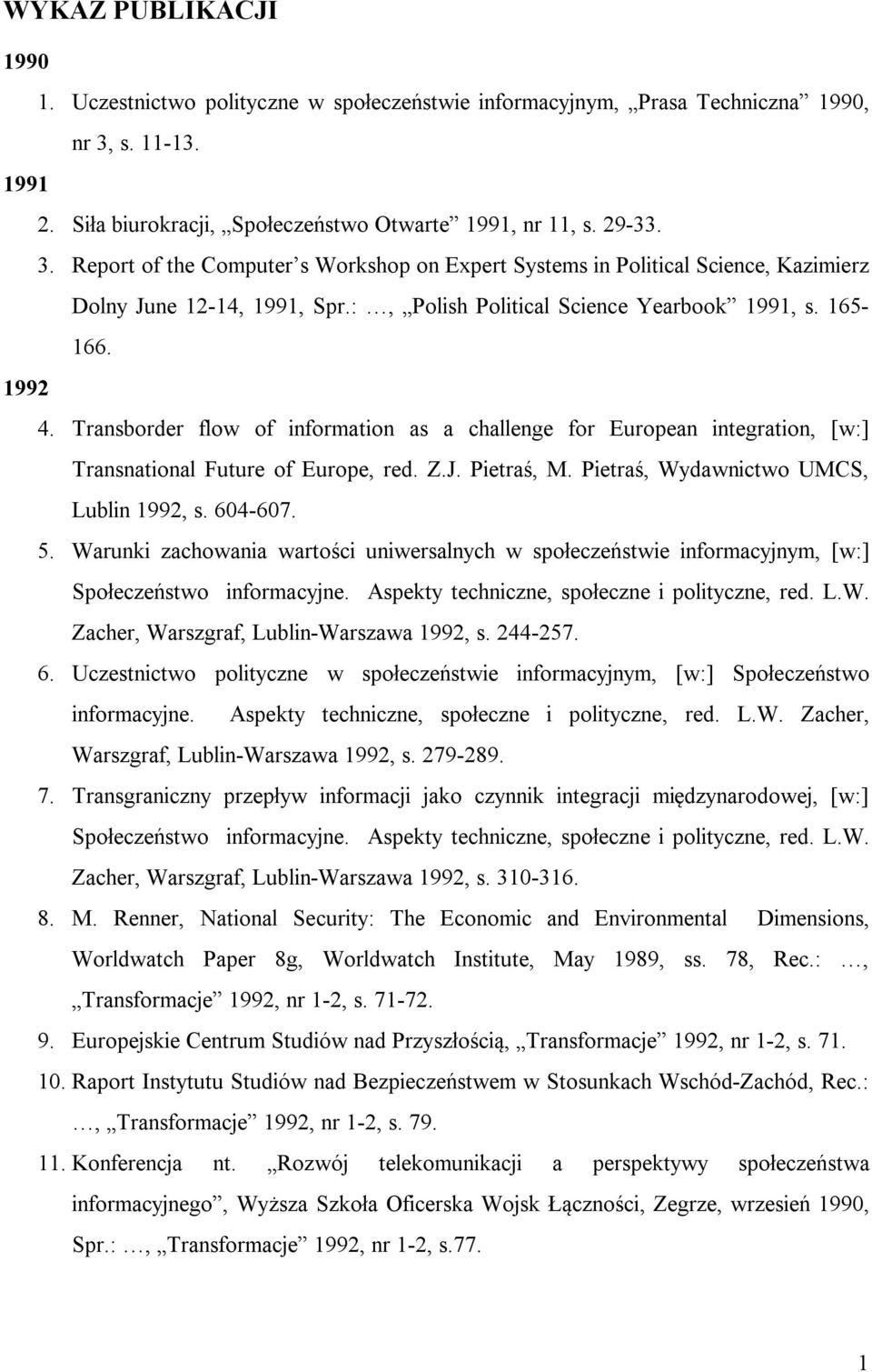 :, Polish Political Science Yearbook 1991, s. 165-166. 1992 4. Transborder flow of information as a challenge for European integration, [w:] Transnational Future of Europe, red. Z.J. Pietraś, M.