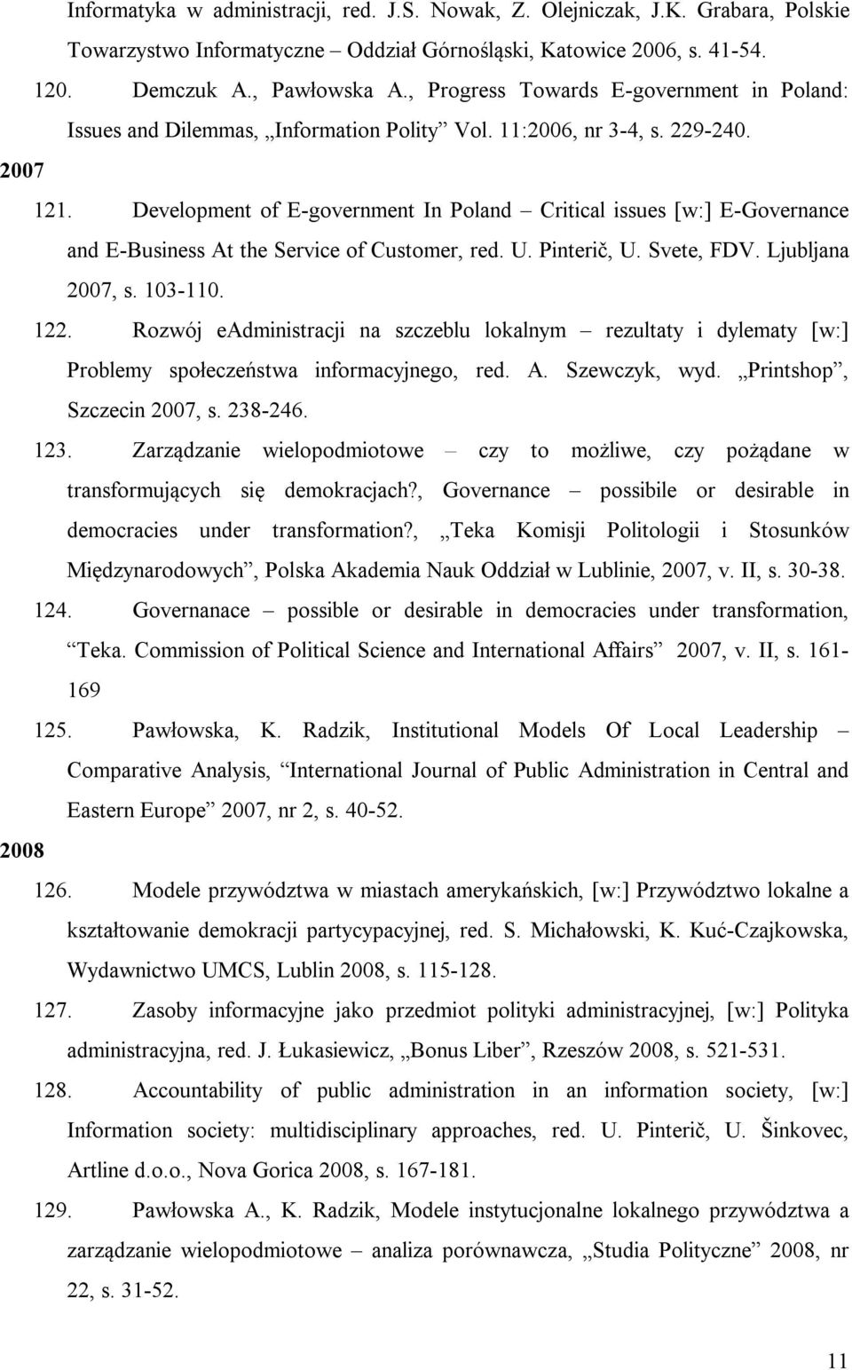 Development of E-government In Poland Critical issues [w:] E-Governance and E-Business At the Service of Customer, red. U. Pinterič, U. Svete, FDV. Ljubljana 2007, s. 103-110. 122.