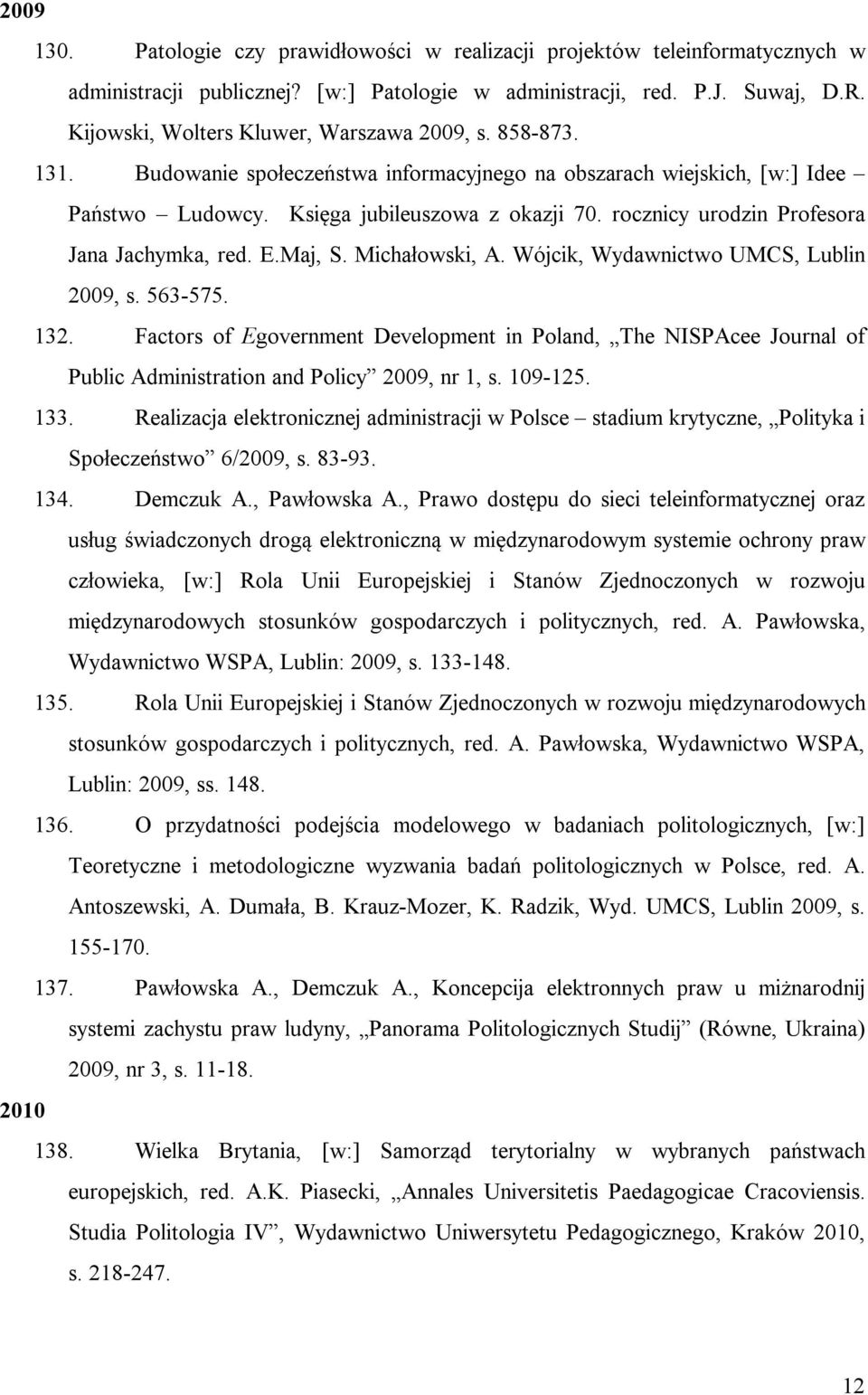 rocznicy urodzin Profesora Jana Jachymka, red. E.Maj, S. Michałowski, A. Wójcik, Wydawnictwo UMCS, Lublin 2009, s. 563-575. 132.