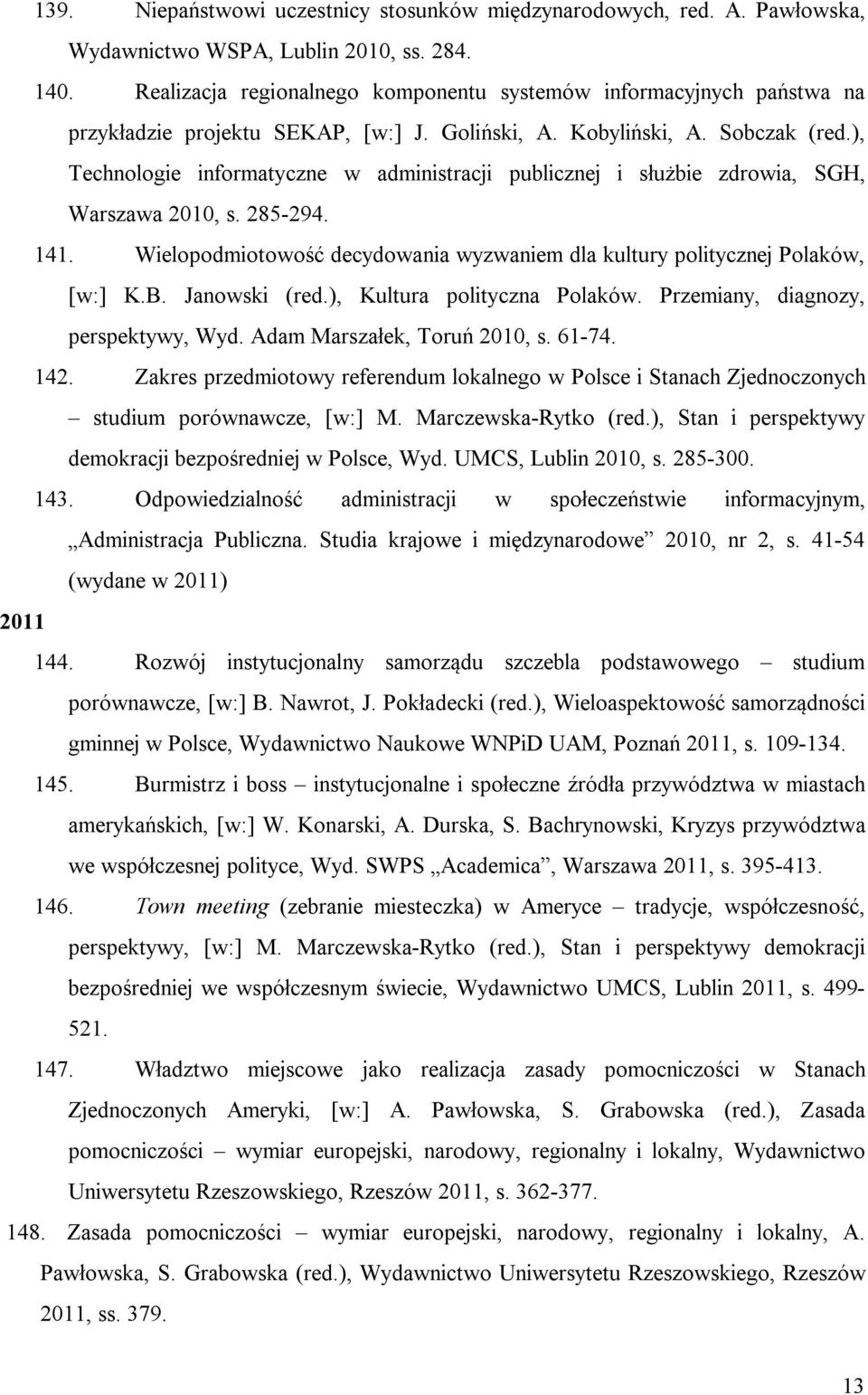 ), Technologie informatyczne w administracji publicznej i służbie zdrowia, SGH, Warszawa 2010, s. 285-294. 141. Wielopodmiotowość decydowania wyzwaniem dla kultury politycznej Polaków, [w:] K.B.