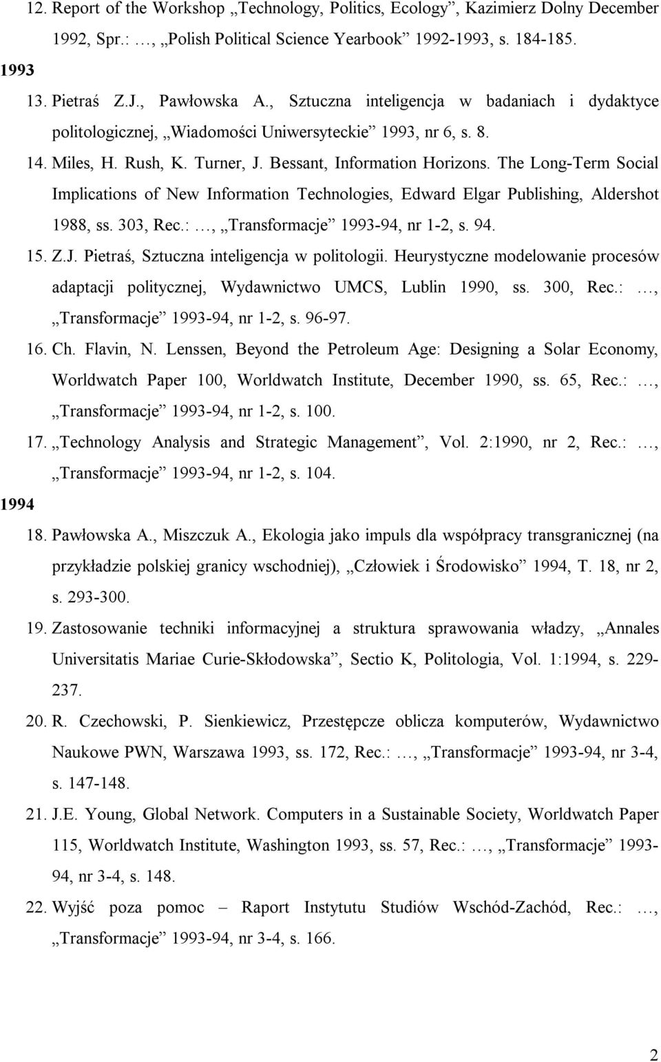 The Long-Term Social Implications of New Information Technologies, Edward Elgar Publishing, Aldershot 1988, ss. 303, Rec.:, Transformacje 1993-94, nr 1-2, s. 94. 15. Z.J.