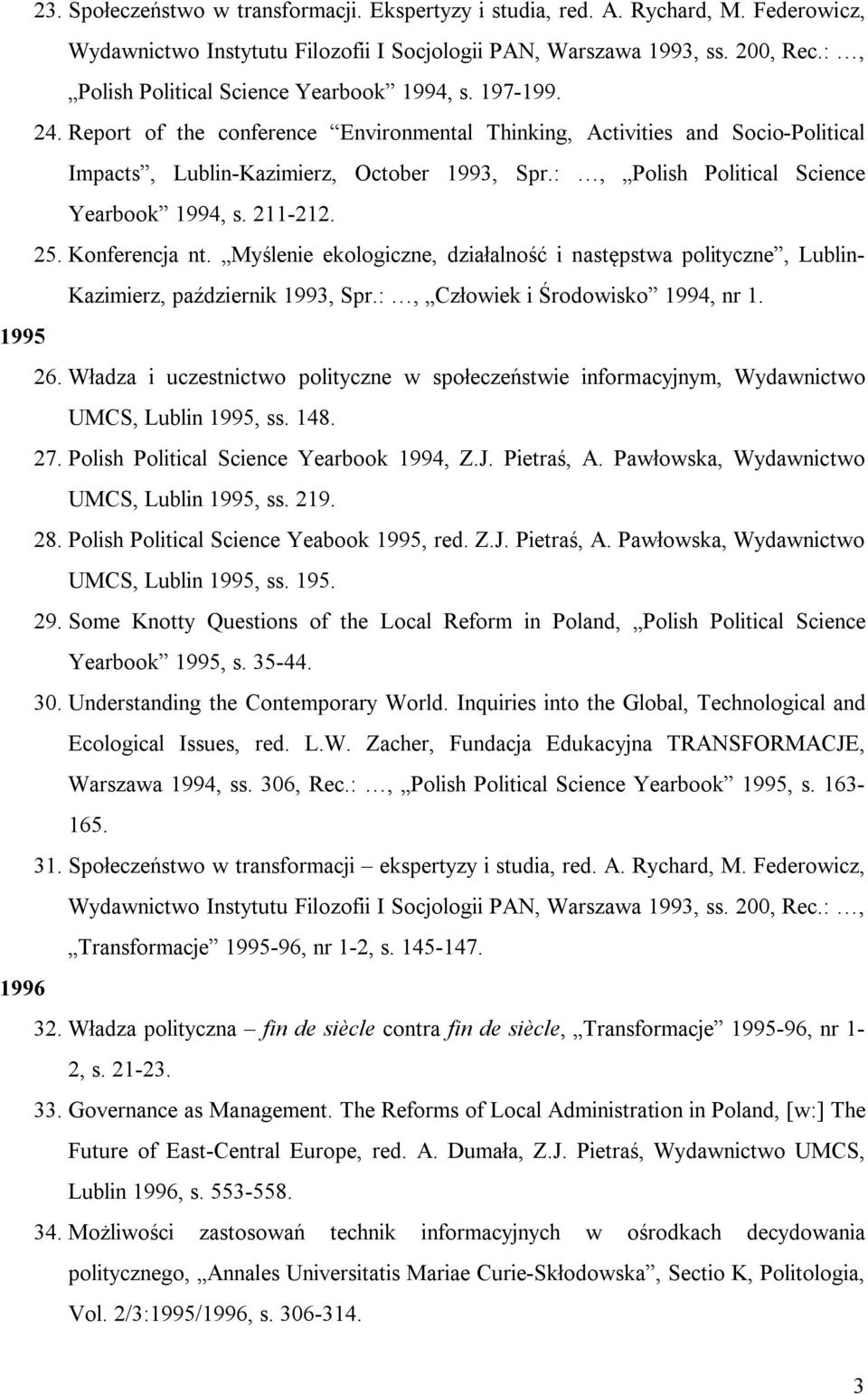 :, Polish Political Science Yearbook 1994, s. 211-212. 25. Konferencja nt. Myślenie ekologiczne, działalność i następstwa polityczne, Lublin- Kazimierz, październik 1993, Spr.