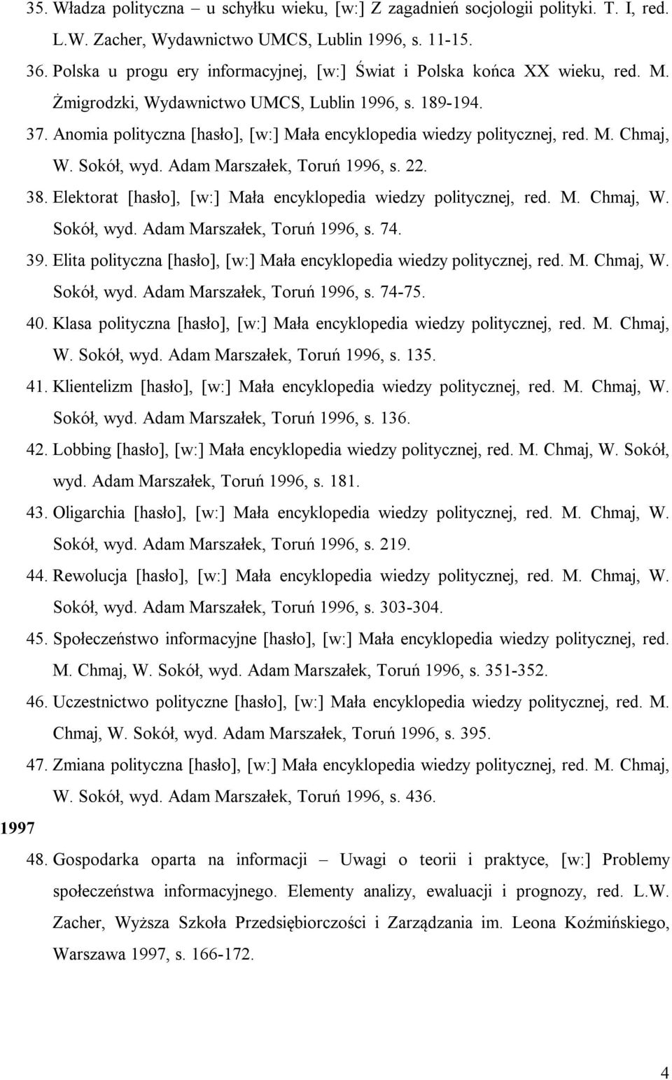 Anomia polityczna [hasło], [w:] Mała encyklopedia wiedzy politycznej, red. M. Chmaj, W. Sokół, wyd. Adam Marszałek, Toruń 1996, s. 22. 38.