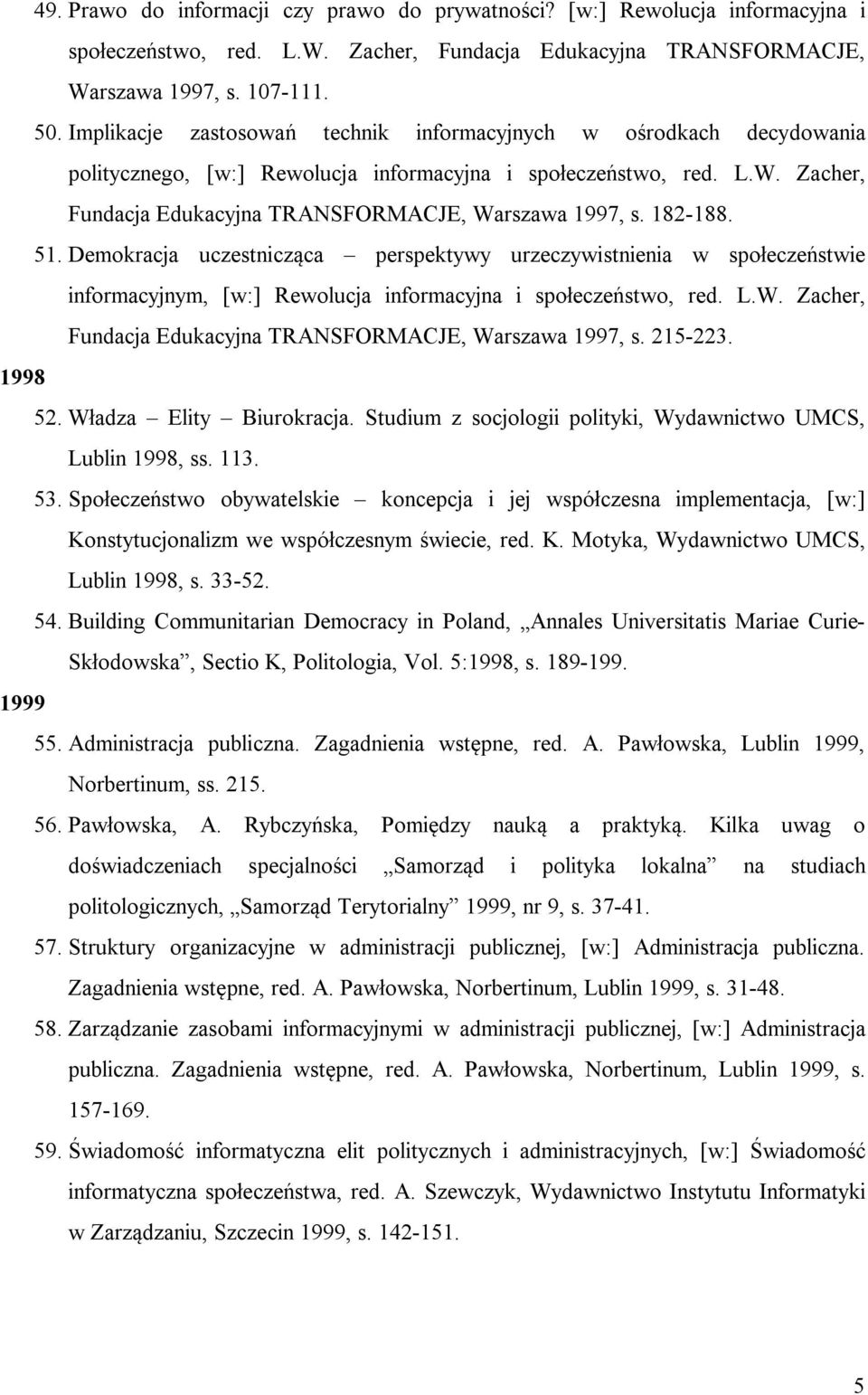 182-188. 51. Demokracja uczestnicząca perspektywy urzeczywistnienia w społeczeństwie informacyjnym, [w:] Rewolucja informacyjna i społeczeństwo, red. L.W.