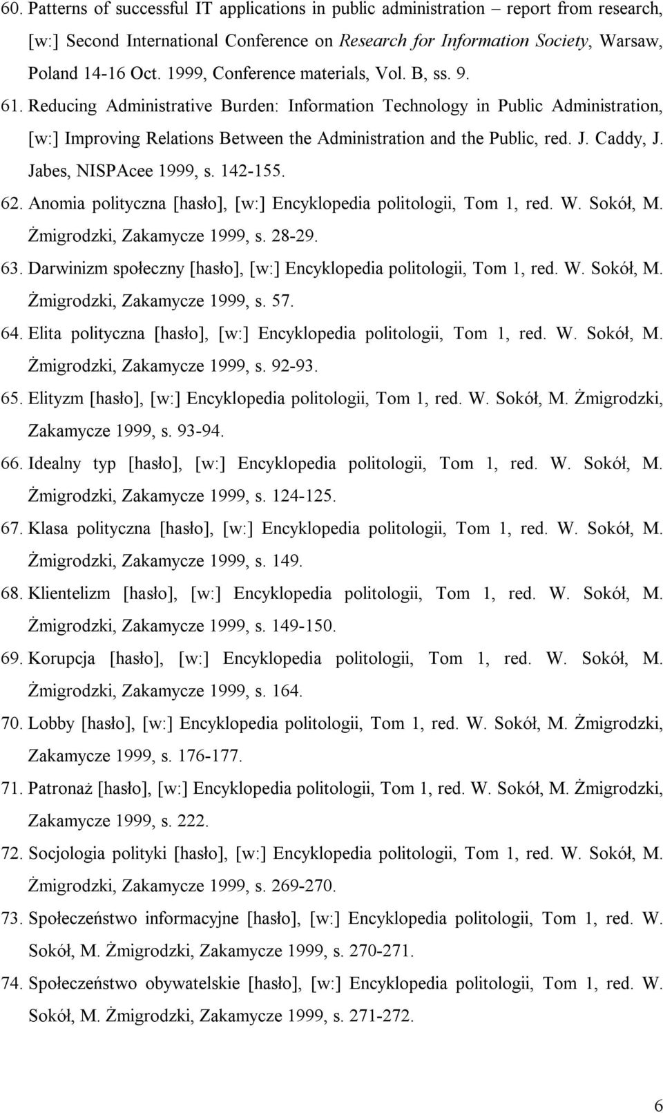J. Caddy, J. Jabes, NISPAcee 1999, s. 142-155. 62. Anomia polityczna [hasło], [w:] Encyklopedia politologii, Tom 1, red. W. Sokół, M. Żmigrodzki, Zakamycze 1999, s. 28-29. 63.