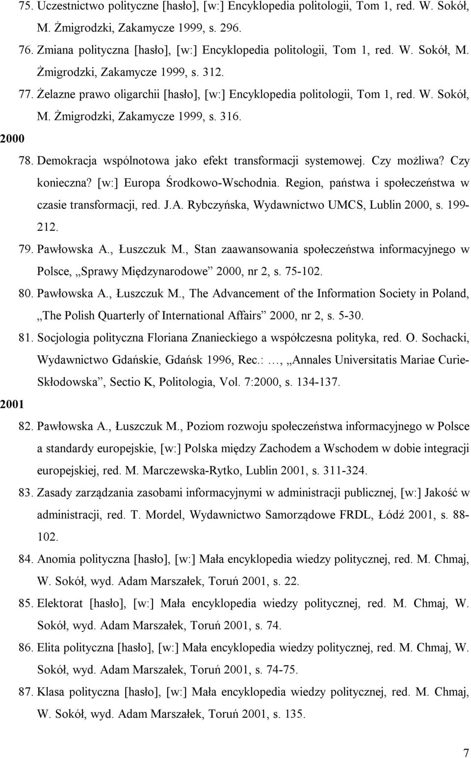 W. Sokół, M. Żmigrodzki, Zakamycze 1999, s. 316. 2000 78. Demokracja wspólnotowa jako efekt transformacji systemowej. Czy możliwa? Czy konieczna? [w:] Europa Środkowo-Wschodnia.