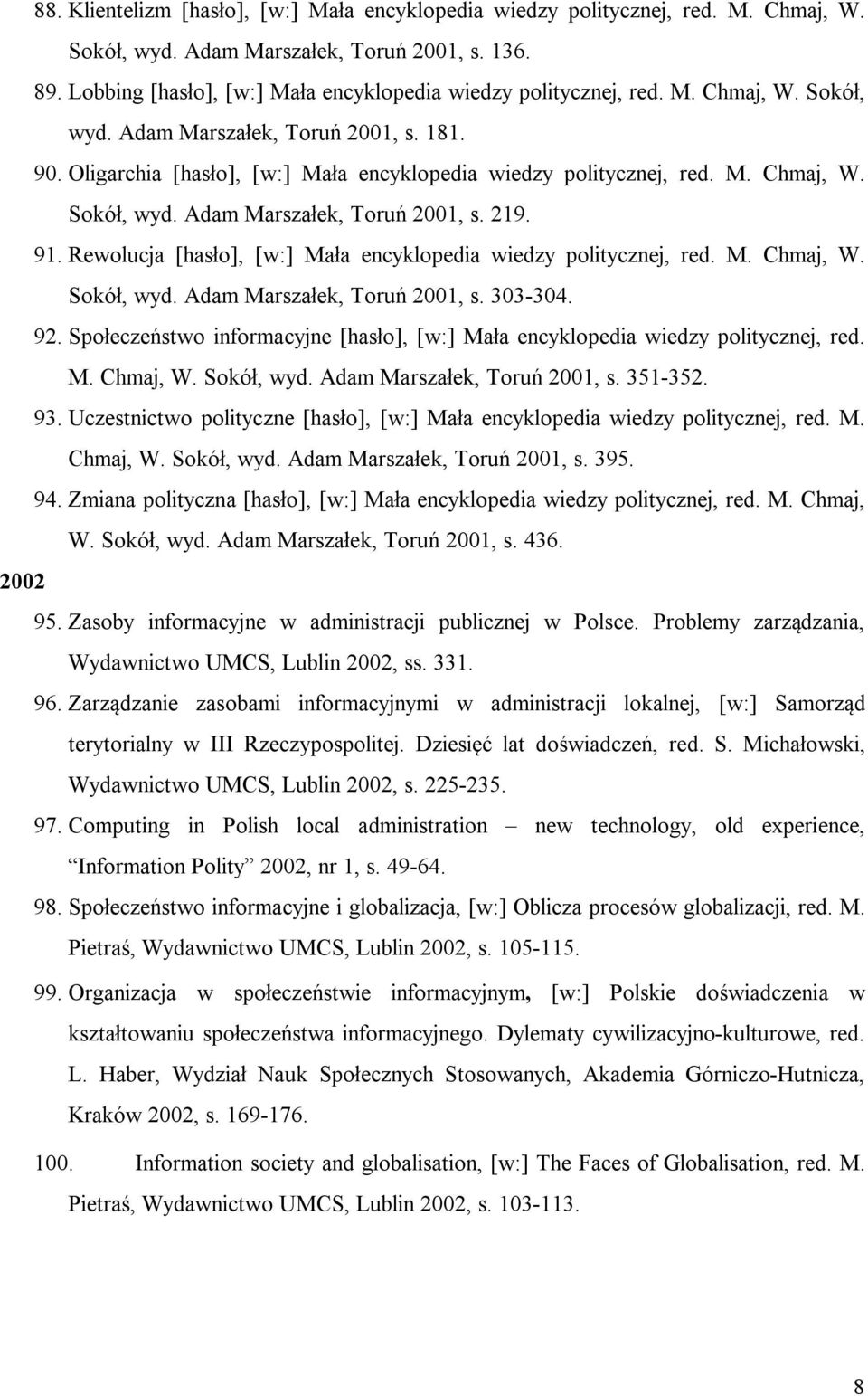 91. Rewolucja [hasło], [w:] Mała encyklopedia wiedzy politycznej, red. M. Chmaj, W. Sokół, wyd. Adam Marszałek, Toruń 2001, s. 303-304. 92.