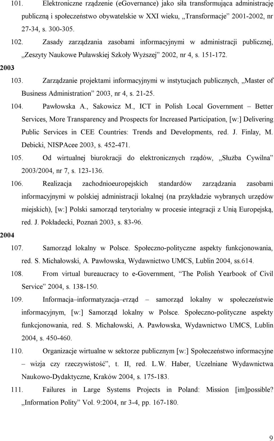 Zarządzanie projektami informacyjnymi w instytucjach publicznych, Master of Business Administration 2003, nr 4, s. 21-25. 104. Pawłowska A., Sakowicz M.