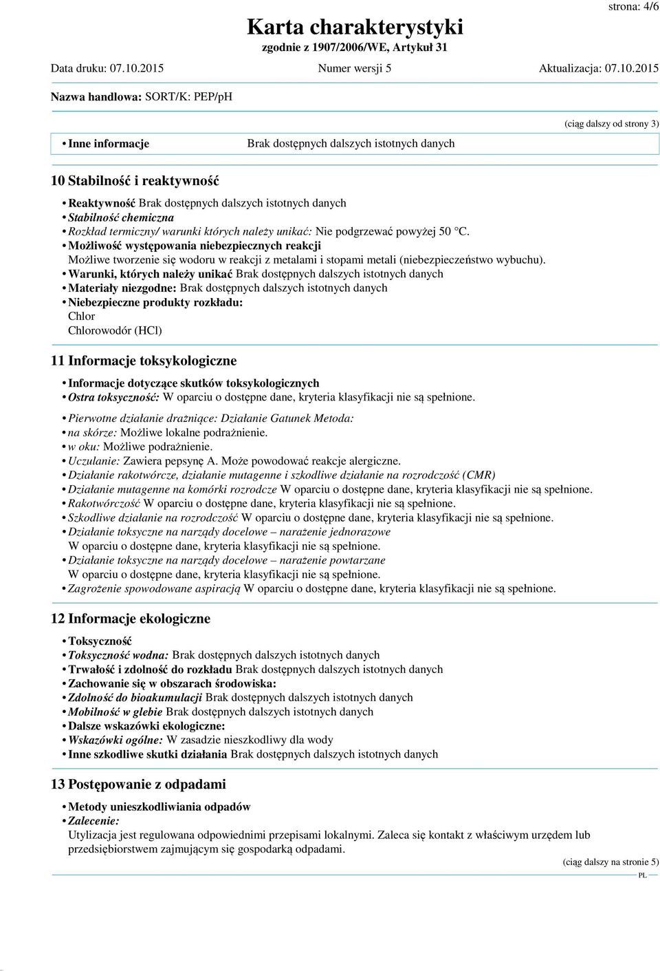 Możliwość występowania niebezpiecznych reakcji Możliwe tworzenie się wodoru w reakcji z metalami i stopami metali (niebezpieczeństwo wybuchu).