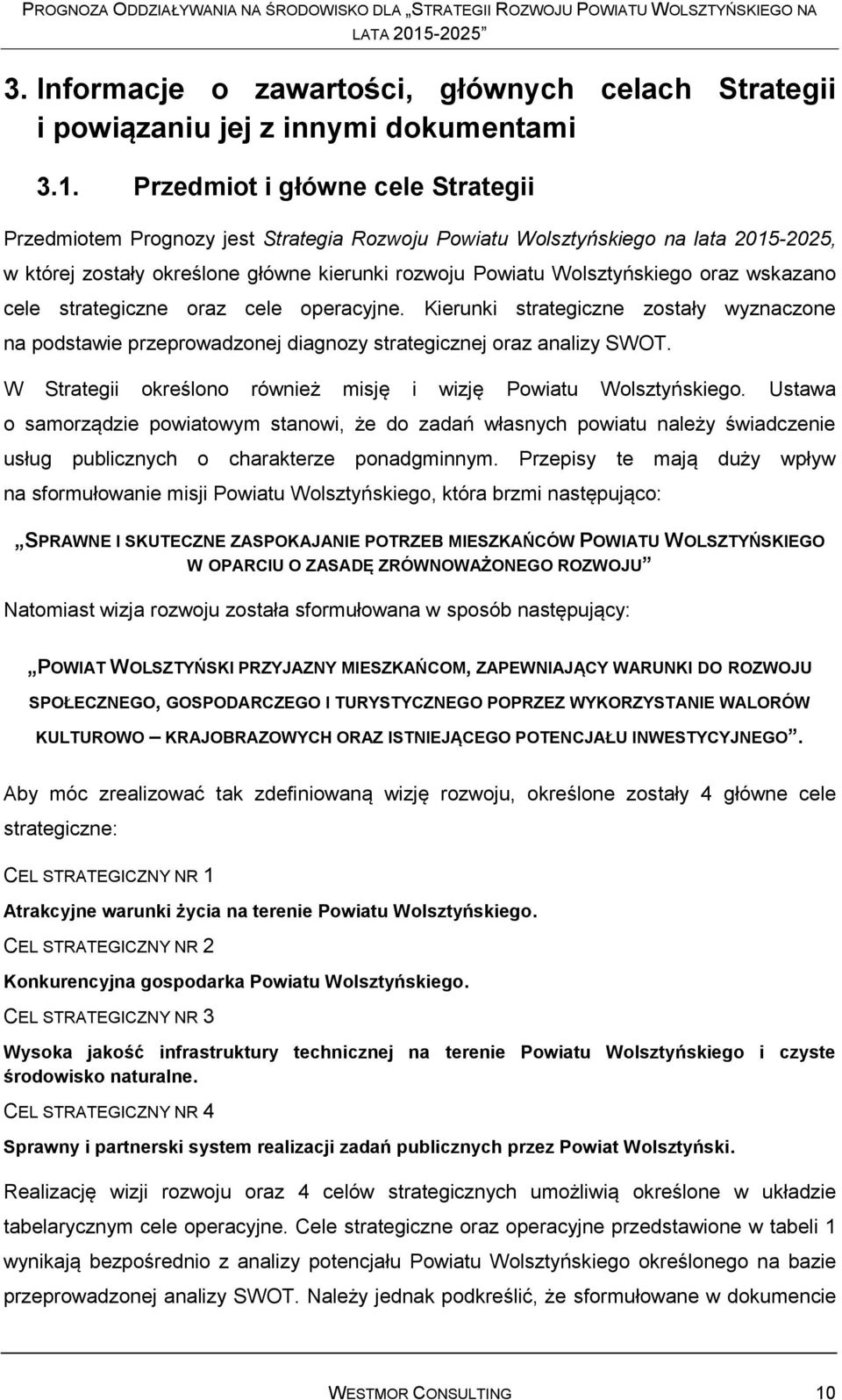 wskazano cele strategiczne oraz cele operacyjne. Kierunki strategiczne zostały wyznaczone na podstawie przeprowadzonej diagnozy strategicznej oraz analizy SWOT.