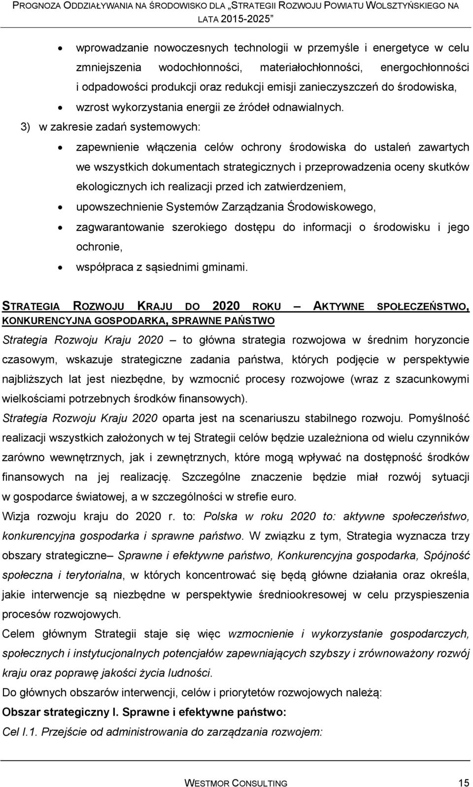 3) w zakresie zadań systemowych: zapewnienie włączenia celów ochrony środowiska do ustaleń zawartych we wszystkich dokumentach strategicznych i przeprowadzenia oceny skutków ekologicznych ich