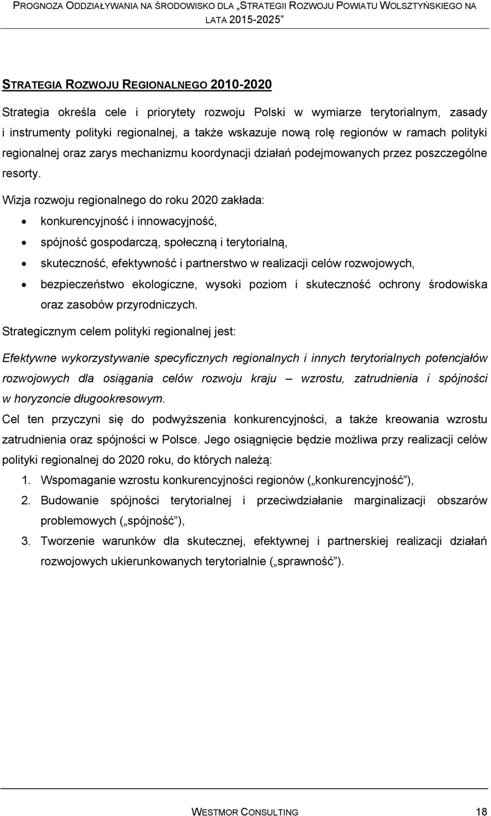 Wizja rozwoju regionalnego do roku 2020 zakłada: konkurencyjność i innowacyjność, spójność gospodarczą, społeczną i terytorialną, skuteczność, efektywność i partnerstwo w realizacji celów