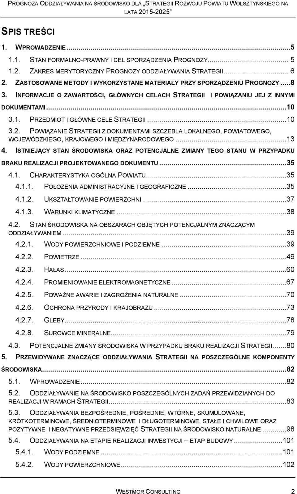 3.1. PRZEDMIOT I GŁÓWNE CELE STRATEGII...10 3.2. POWIĄZANIE STRATEGII Z DOKUMENTAMI SZCZEBLA LOKALNEGO, POWIATOWEGO, WOJEWÓDZKIEGO, KRAJOWEGO I MIĘDZYNARODOWEGO...13 4.