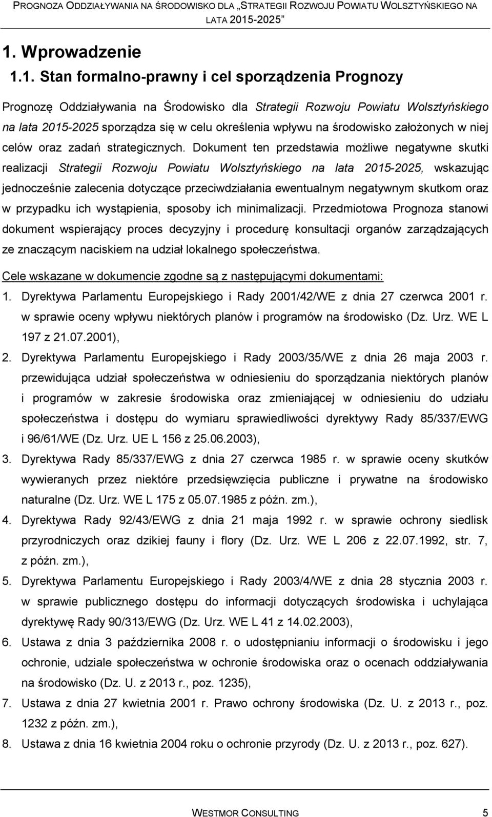 Dokument ten przedstawia możliwe negatywne skutki realizacji Strategii Rozwoju Powiatu Wolsztyńskiego na lata 2015-2025, wskazując jednocześnie zalecenia dotyczące przeciwdziałania ewentualnym