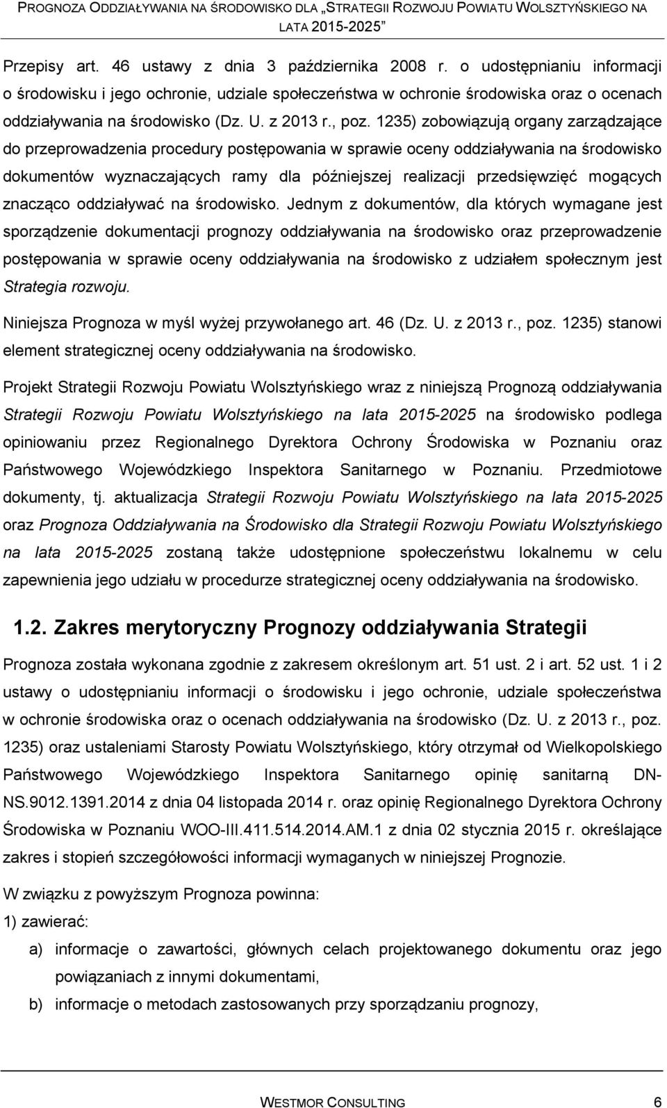 1235) zobowiązują organy zarządzające do przeprowadzenia procedury postępowania w sprawie oceny oddziaływania na środowisko dokumentów wyznaczających ramy dla późniejszej realizacji przedsięwzięć