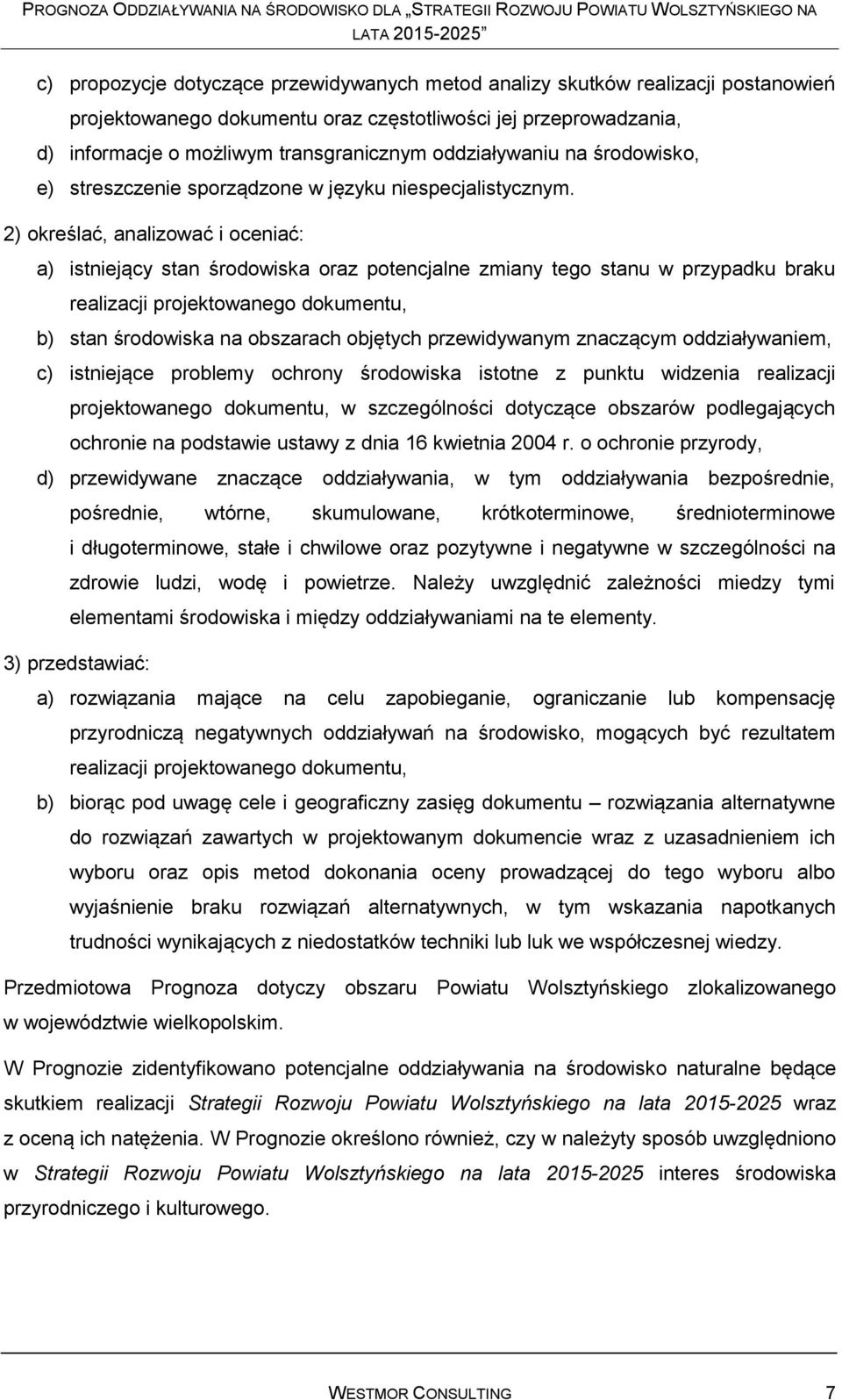 2) określać, analizować i oceniać: a) istniejący stan środowiska oraz potencjalne zmiany tego stanu w przypadku braku realizacji projektowanego dokumentu, b) stan środowiska na obszarach objętych
