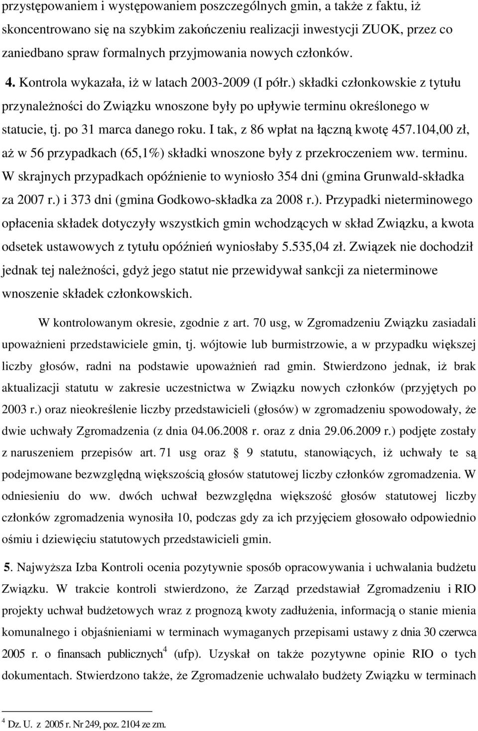 po 31 marca danego roku. I tak, z 86 wpłat na łączną kwotę 457.104,00 zł, aż w 56 przypadkach (65,1%) składki wnoszone były z przekroczeniem ww. terminu.