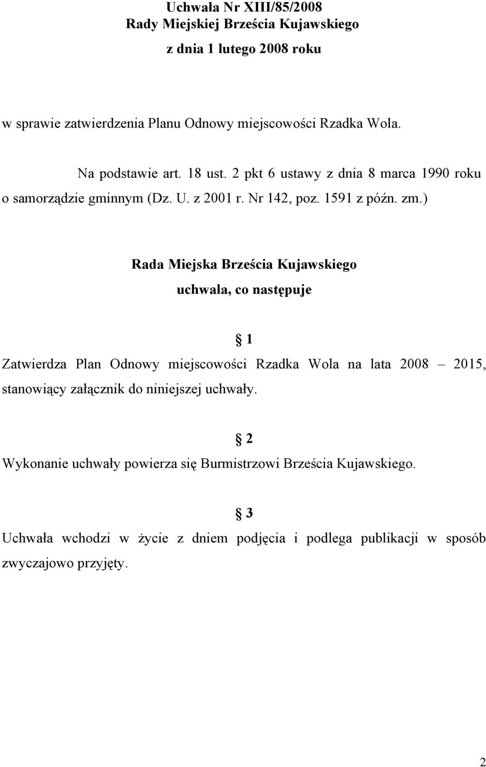 ) Rada Miejska Brześcia Kujawskiego uchwala, co następuje 1 Zatwierdza Plan Odnowy miejscowości Rzadka Wola na lata 2008 2015, stanowiący załącznik do