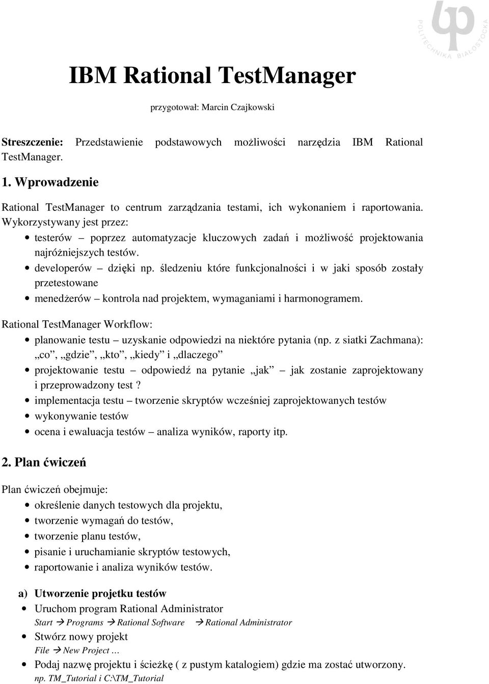 Wykorzystywany jest przez: testerów poprzez automatyzacje kluczowych zadań i możliwość projektowania najróżniejszych testów. developerów dzięki np.