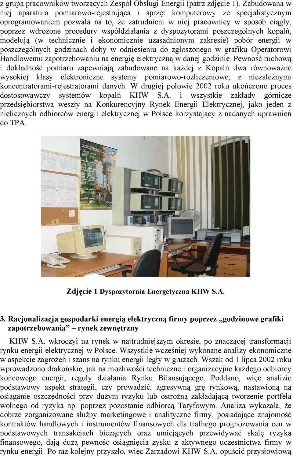 współdziałania z dyspozytorami poszczególnych kopalń, modelują (w technicznie i ekonomicznie uzasadnionym zakresie) pobór energii w poszczególnych godzinach doby w odniesieniu do zgłoszonego w