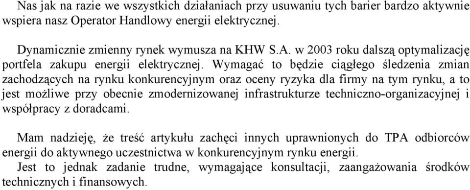 Wymagać to będzie ciągłego śledzenia zmian zachodzących na rynku konkurencyjnym oraz oceny ryzyka dla firmy na tym rynku, a to jest możliwe przy obecnie zmodernizowanej infrastrukturze