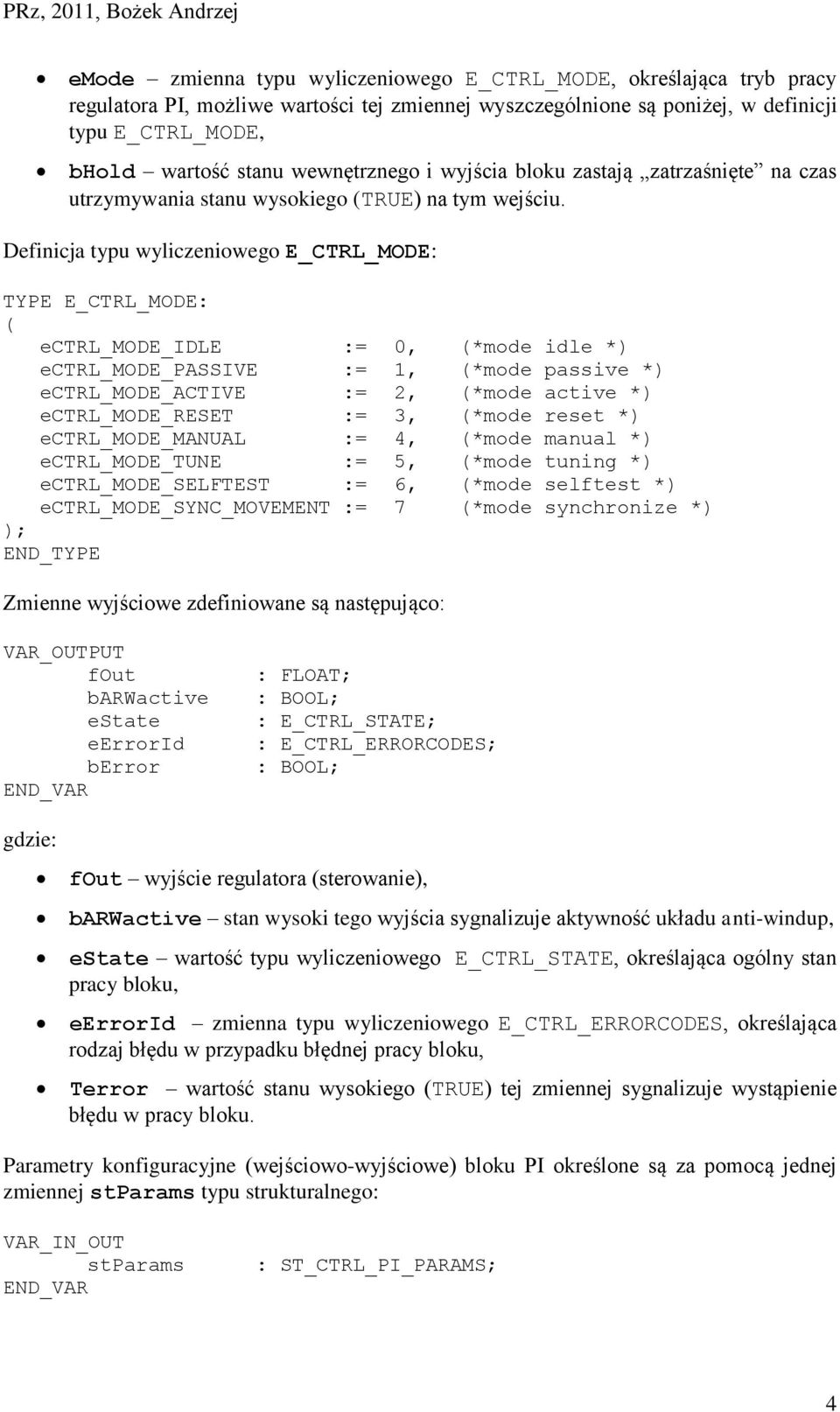 Definicja typu wyliczeniowego E_CTRL_MODE: TYPE E_CTRL_MODE: ( ectrl_mode_idle := 0, (*mode idle *) ectrl_mode_passive := 1, (*mode passive *) ectrl_mode_active := 2, (*mode active *)