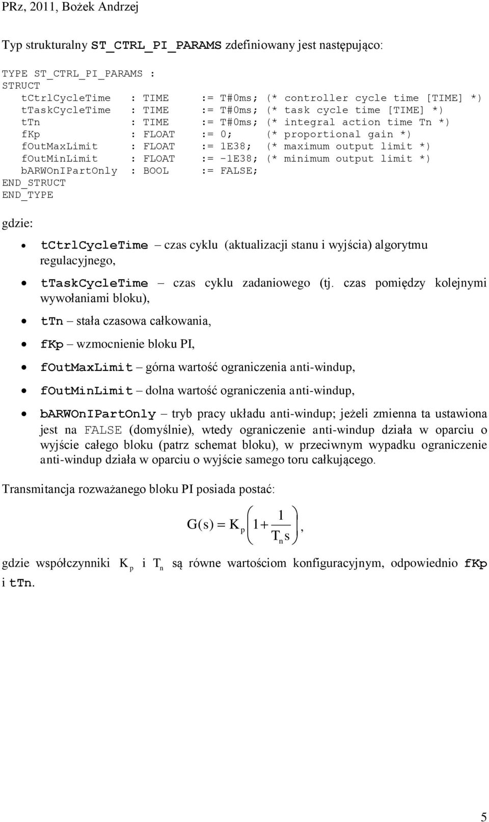 -1E38; (* minimum output limit *) barwonipartonly : BOOL END_STRUCT END_TYPE := FALSE; gdzie: tctrlcycletime czas cyklu (aktualizacji stanu i wyjścia) algorytmu regulacyjnego, ttaskcycletime czas