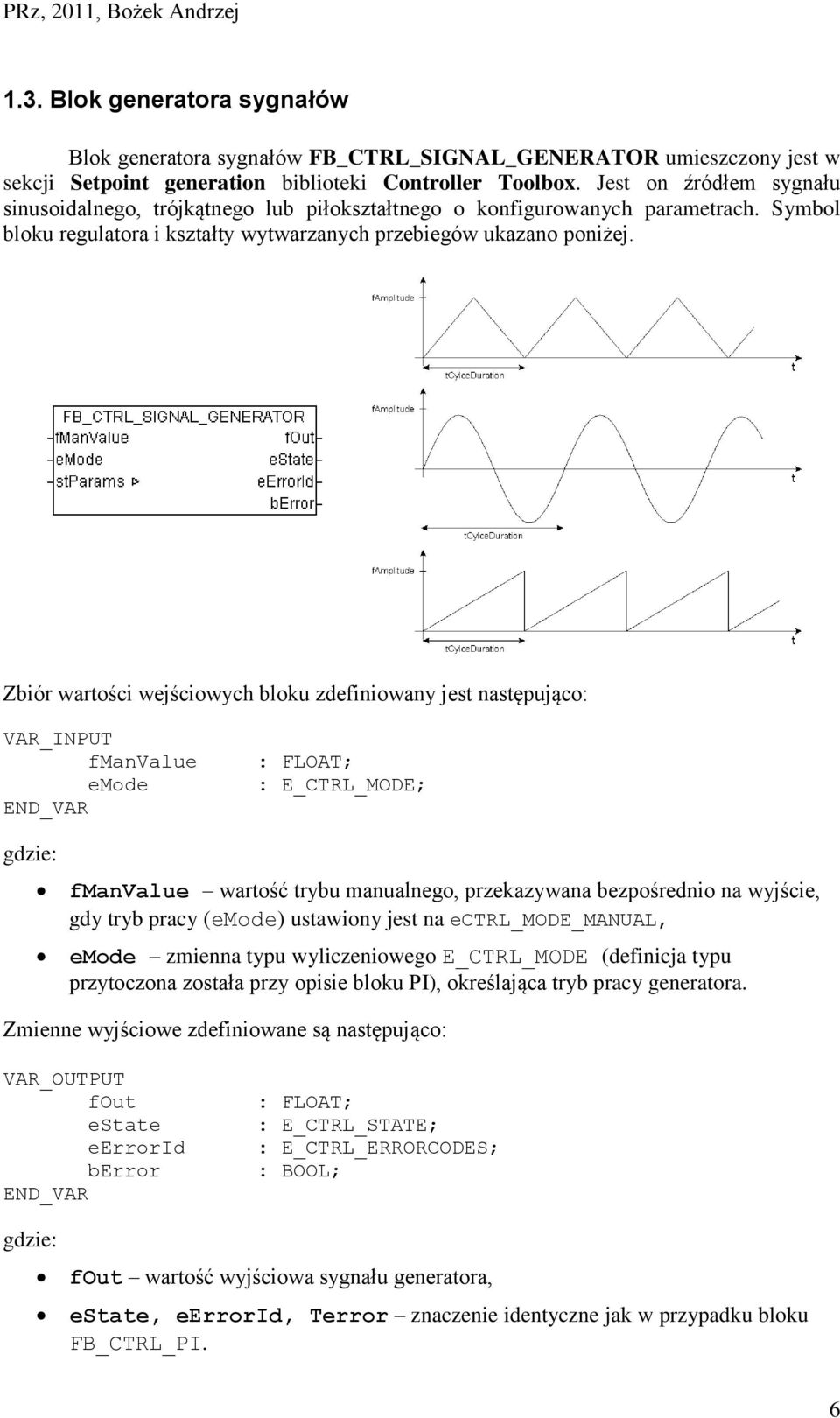 Zbiór wartości wejściowych bloku zdefiniowany jest następująco: VAR_INPUT fmanvalue emode END_VAR : FLOAT; : E_CTRL_MODE; gdzie: fmanvalue wartość trybu manualnego, przekazywana bezpośrednio na
